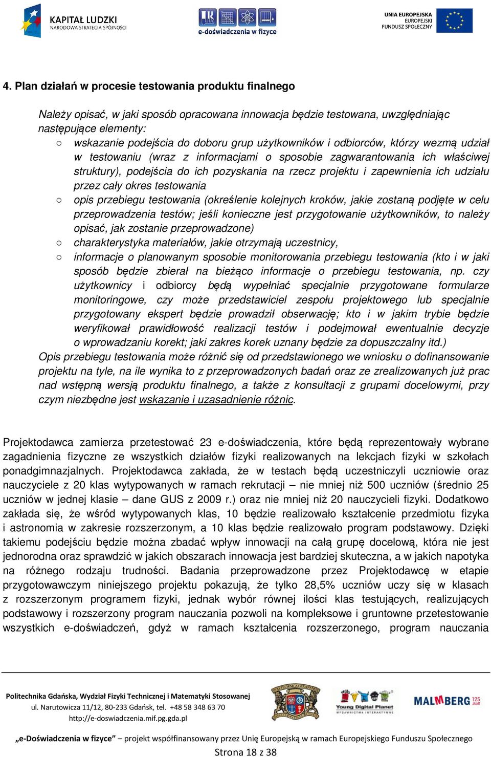 udziału przez cały okres testowania opis przebiegu testowania (określenie kolejnych kroków, jakie zostaną podjęte w celu przeprowadzenia testów; jeśli konieczne jest przygotowanie użytkowników, to