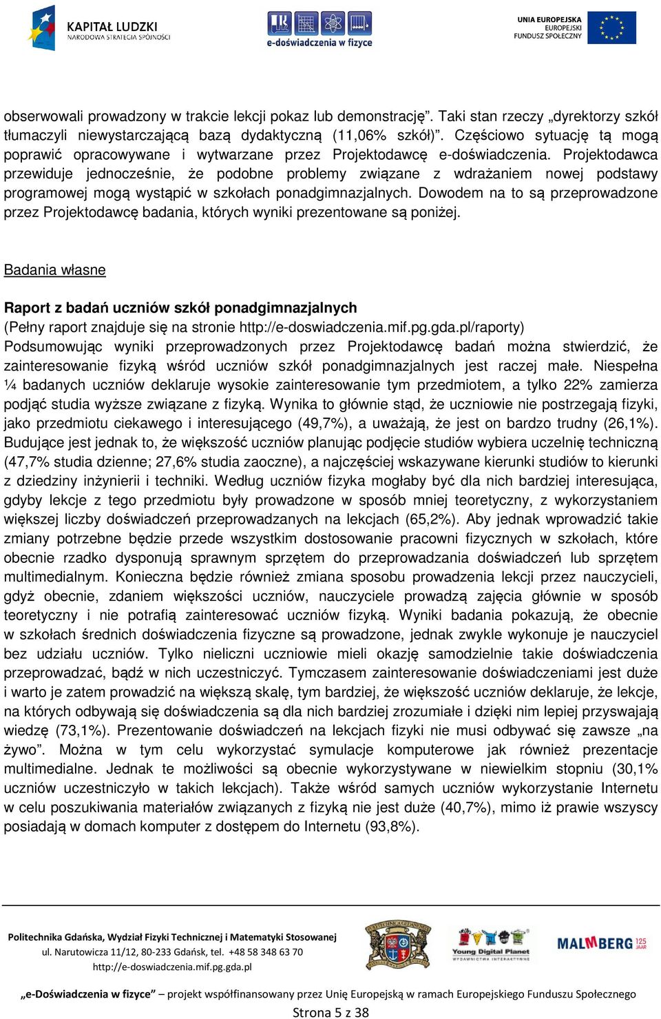 Projektodawca przewiduje jednocześnie, że podobne problemy związane z wdrażaniem nowej podstawy programowej mogą wystąpić w szkołach ponadgimnazjalnych.