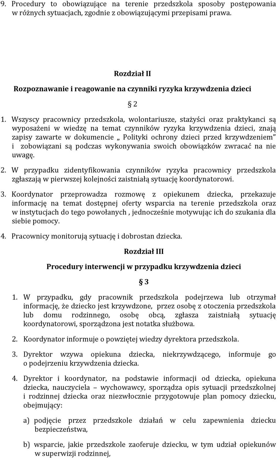 Wszyscy pracownicy przedszkola, wolontariusze, stażyści oraz praktykanci są wyposażeni w wiedzę na temat czynników ryzyka krzywdzenia dzieci, znają zapisy zawarte w dokumencie Polityki ochrony dzieci