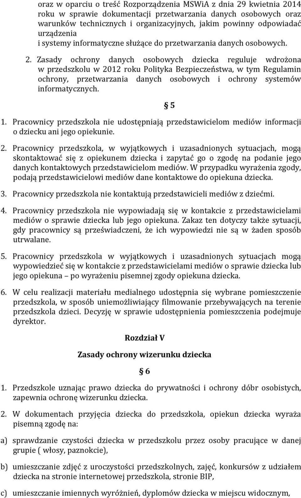 Zasady ochrony danych osobowych dziecka reguluje wdrożona w przedszkolu w 2012 roku Polityka Bezpieczeństwa, w tym Regulamin ochrony, przetwarzania danych osobowych i ochrony systemów informatycznych.