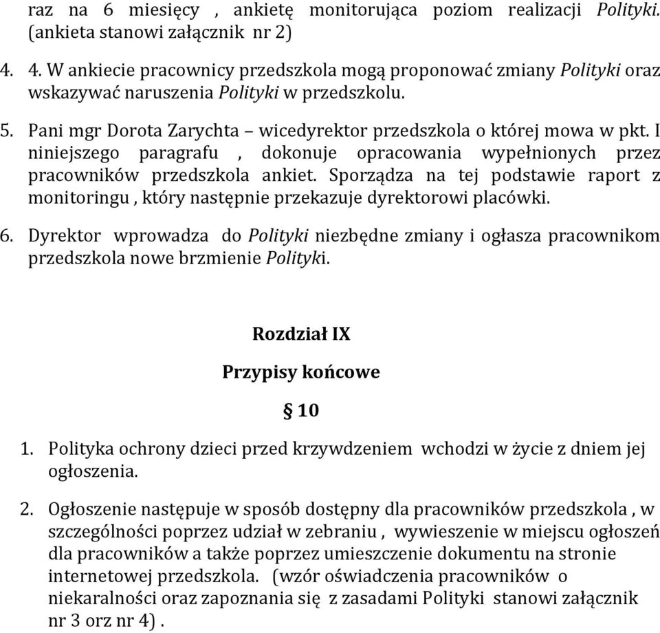 I niniejszego paragrafu, dokonuje opracowania wypełnionych przez pracowników przedszkola ankiet. Sporządza na tej podstawie raport z monitoringu, który następnie przekazuje dyrektorowi placówki. 6.