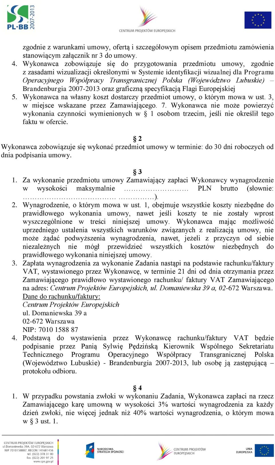 (Województwo Lubuskie) Brandenburgia 2007-2013 oraz graficzną specyfikacją Flagi Europejskiej 5. Wykonawca na własny koszt dostarczy przedmiot umowy, o którym mowa w ust.