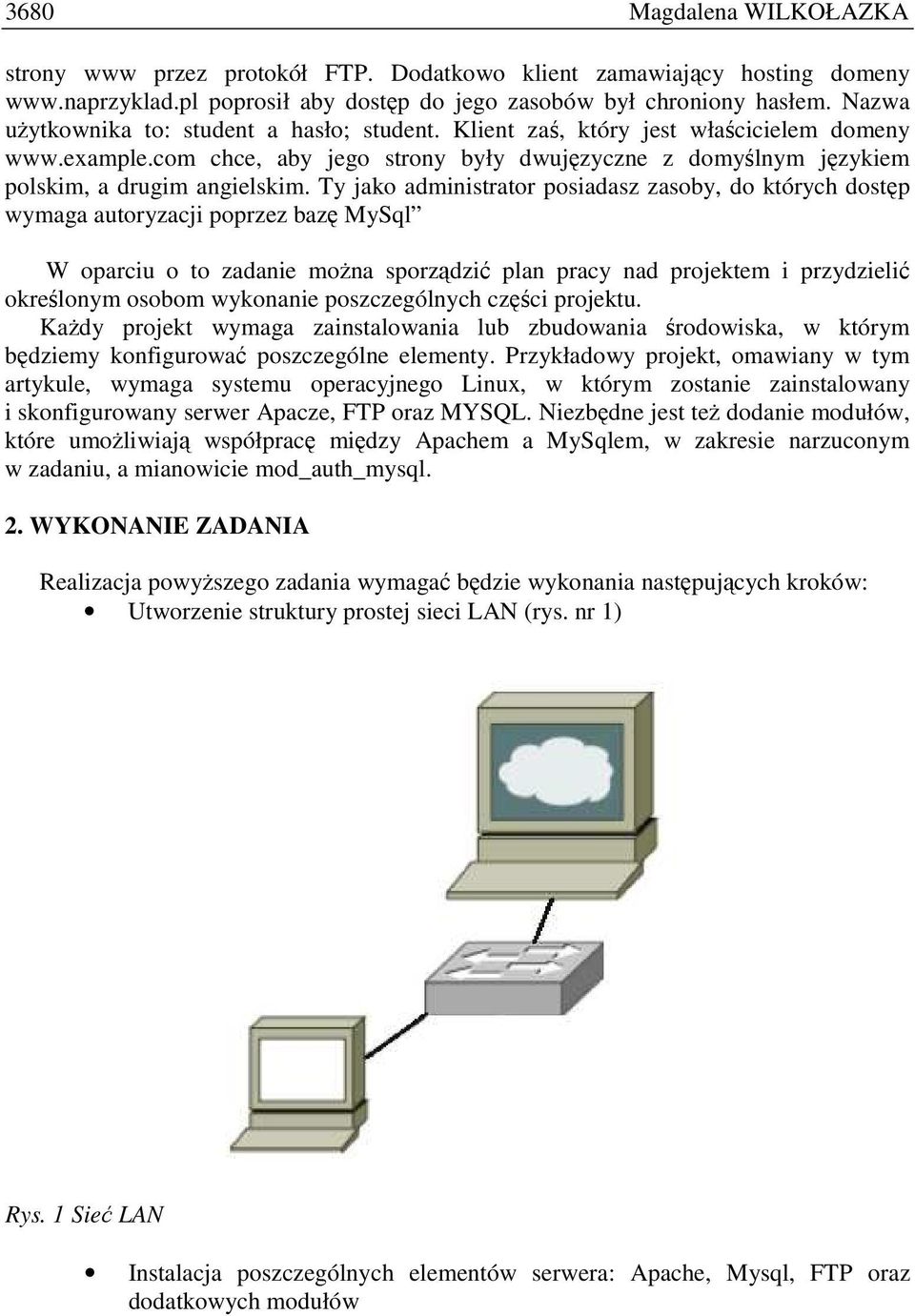 Ty jako administrator posiadasz zasoby, do których dostęp wymaga autoryzacji poprzez bazę MySql W oparciu o to zadanie moŝna sporządzić plan pracy nad projektem i przydzielić określonym osobom