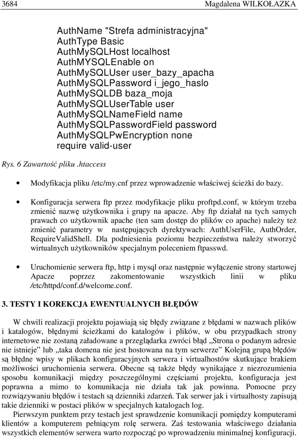 AuthMySQLUserTable user AuthMySQLNameField name AuthMySQLPasswordField password AuthMySQLPwEncryption none require valid-user Modyfikacja pliku /etc/my.