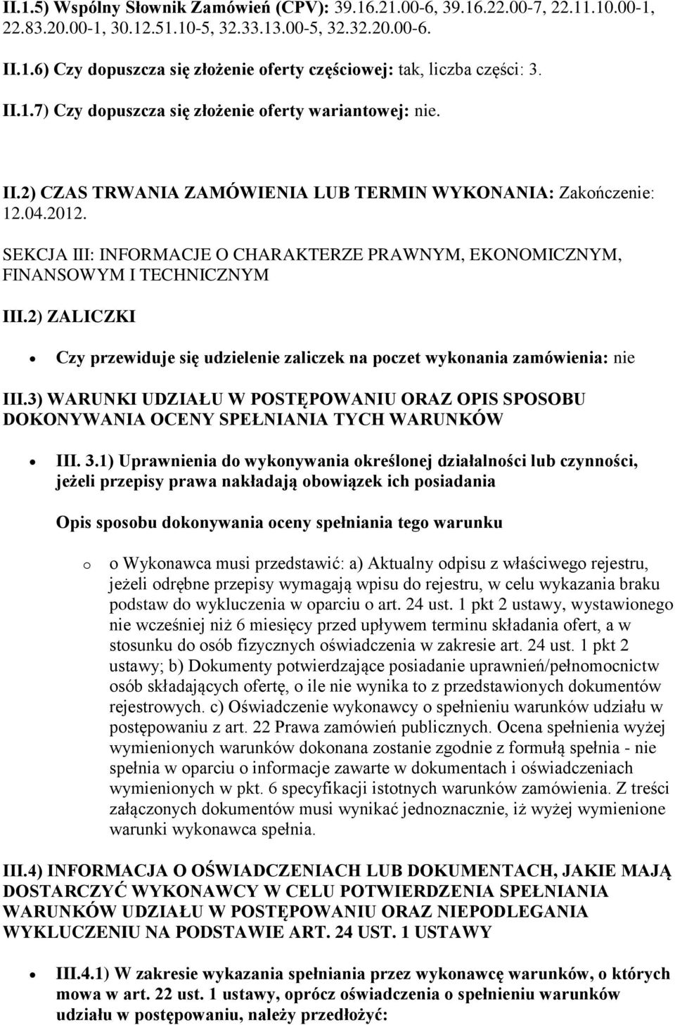 SEKCJA III: INFORMACJE O CHARAKTERZE PRAWNYM, EKONOMICZNYM, FINANSOWYM I TECHNICZNYM III.2) ZALICZKI Czy przewiduje się udzielenie zaliczek na poczet wykonania zamówienia: nie III.