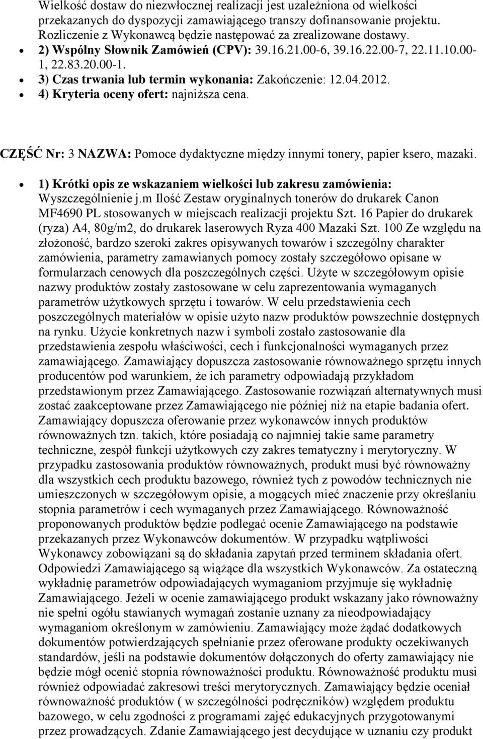 22.83.20.00-1. 3) Czas trwania lub termin wykonania: Zakończenie: 12.04.2012. 4) Kryteria oceny ofert: najniższa cena. CZĘŚĆ Nr: 3 NAZWA: Pomoce dydaktyczne między innymi tonery, papier ksero, mazaki.