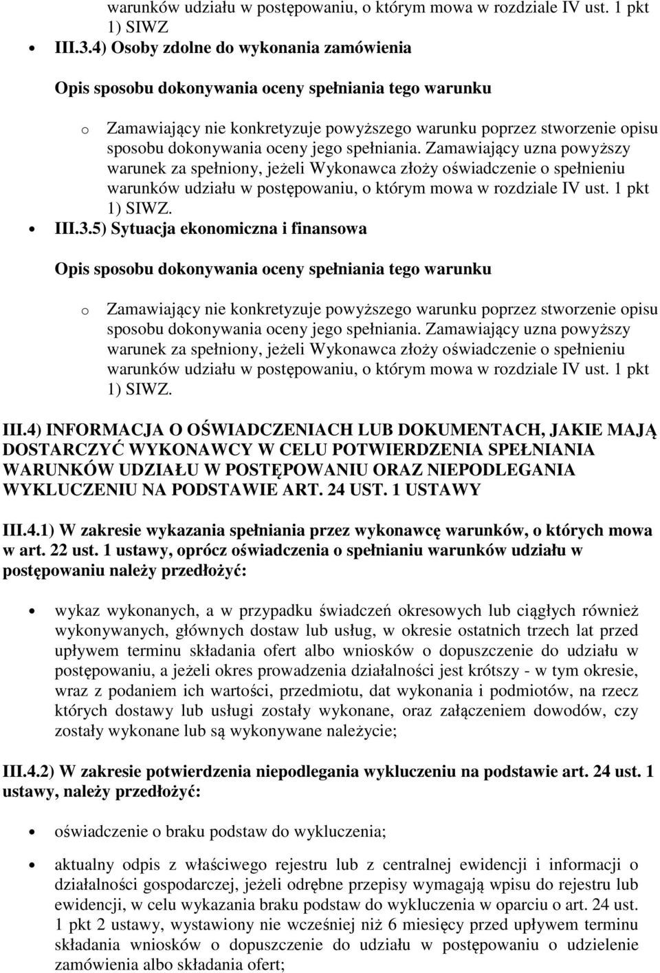 Zamawiający uzna powyższy warunek za spełniony, jeżeli Wykonawca złoży oświadczenie o spełnieniu warunków udziału w postępowaniu, o którym mowa w rozdziale IV ust. 1 pkt 1) SIWZ. III.3.