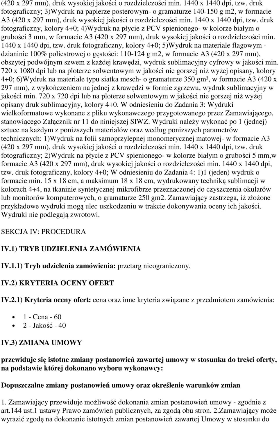 w formacie A3  druk fotograficzny, kolory 4+0; 5)Wydruk na materiale flagowym - dzianinie 100% poliestrowej o gęstości: 110-124 g m2, w formacie A3 (420 x 297 mm), obszytej podwójnym szwem z każdej