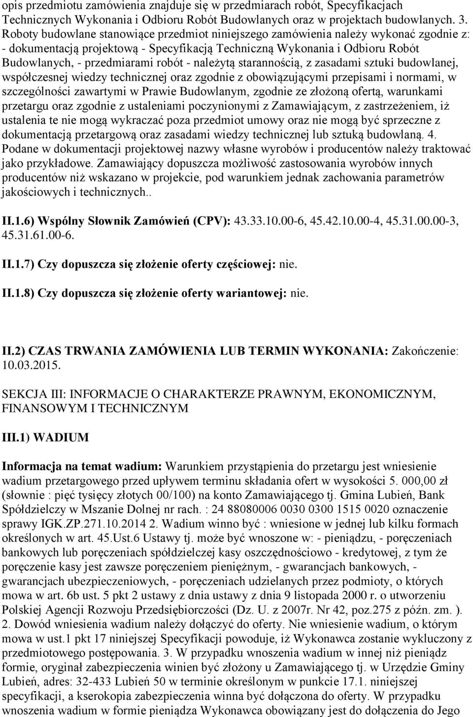 - należytą starannością, z zasadami sztuki budowlanej, współczesnej wiedzy technicznej oraz zgodnie z obowiązującymi przepisami i normami, w szczególności zawartymi w Prawie Budowlanym, zgodnie ze