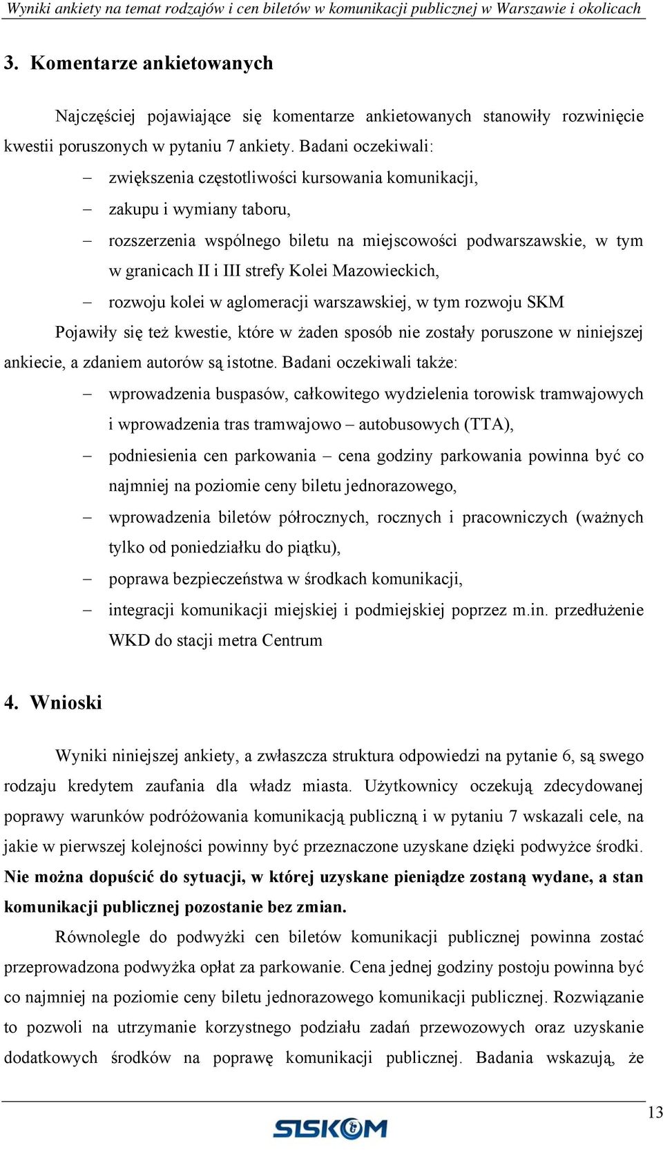 Mazowieckich, rozwoju kolei w aglomeracji warszawskiej, w tym rozwoju SKM Pojawiły się też kwestie, które w żaden sposób nie zostały poruszone w niniejszej ankiecie, a zdaniem autorów są istotne.