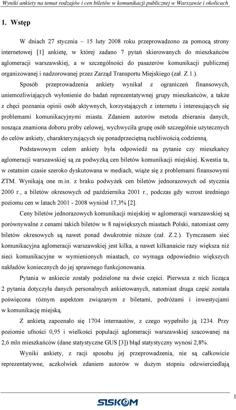 Sposób przeprowadzenia ankiety wynikał z ograniczeń finansowych, uniemożliwiających wyłonienie do badań reprezentatywnej grupy mieszkańców, a także z chęci poznania opinii osób aktywnych,