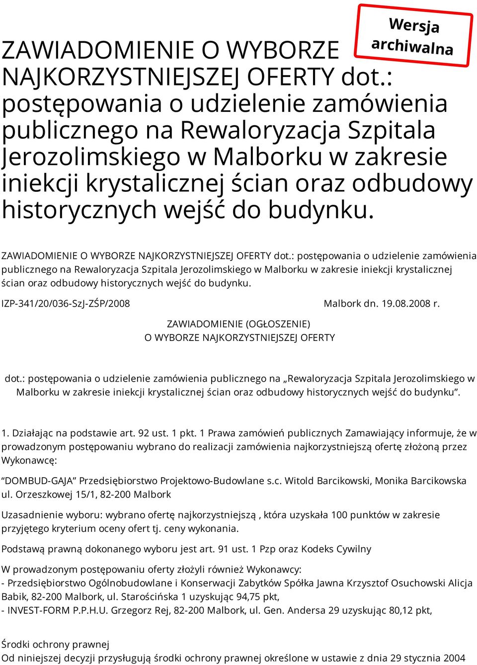 ZAWIADOMIENIE O WYBORZE NAJKORZYSTNIEJSZEJ OFERTY dot. IZP-341/20/036-SzJ-ZŚP/2008 Malbork dn. 19.08.2008 r. ZAWIADOMIENIE (OGŁOSZENIE) O WYBORZE NAJKORZYSTNIEJSZEJ OFERTY dot. 1. Działając na podstawie art.