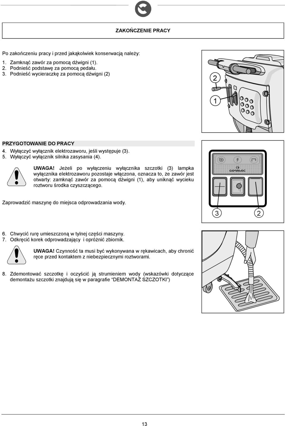 Jeżeli po wyłączeniu wyłącznika szczotki (3) lampka wyłącznika elektrozaworu pozostaje włączona, oznacza to, że zawór jest otwarty: zamknąć zawór za pomocą dźwigni (), aby uniknąć wycieku roztworu