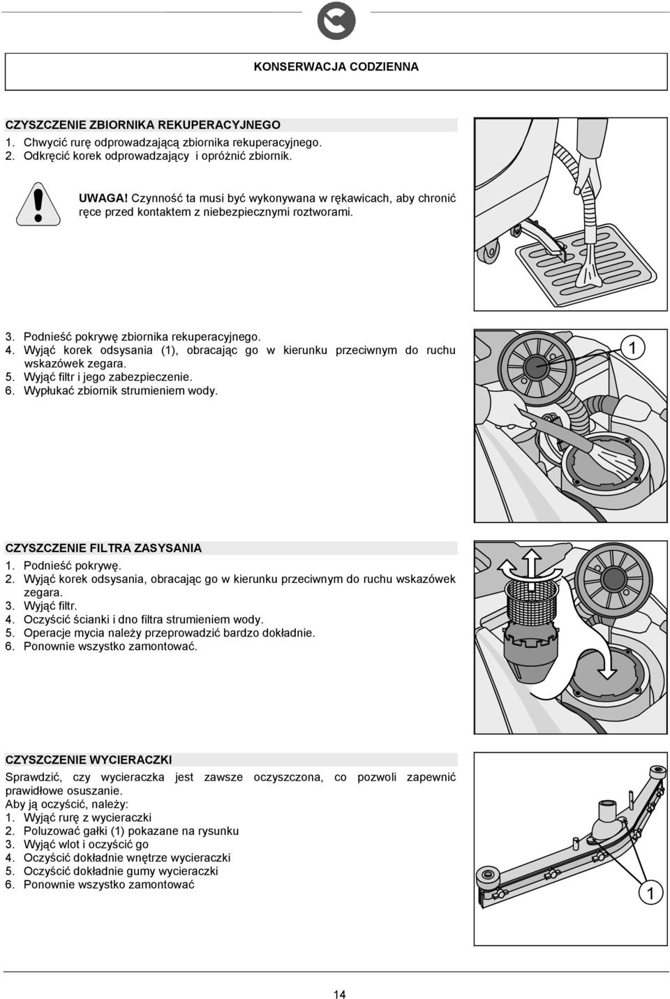 Wyjąć korek odsysania (), obracając go w kierunku przeciwnym do ruchu wskazówek zegara. 5. Wyjąć filtr i jego zabezpieczenie. 6. Wypłukać zbiornik strumieniem wody. CZYSZCZENIE FILTRA ZASYSANIA.