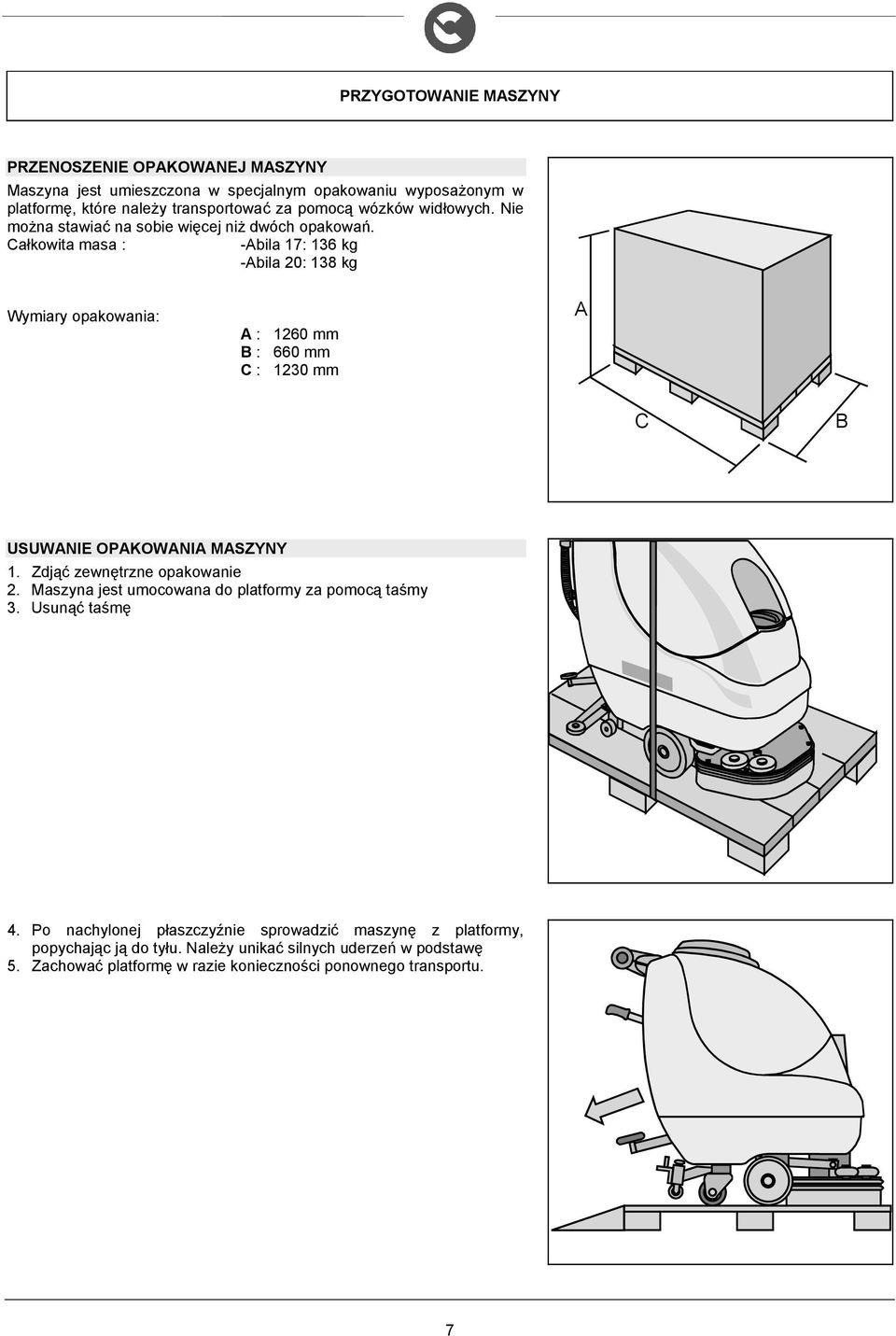 Całkowita masa : -Abila 7: 36 kg -Abila 20: 38 kg Wymiary opakowania: A : 260 mm B : 660 mm C : 230 mm A C B USUWANIE OPAKOWANIA MASZYNY.