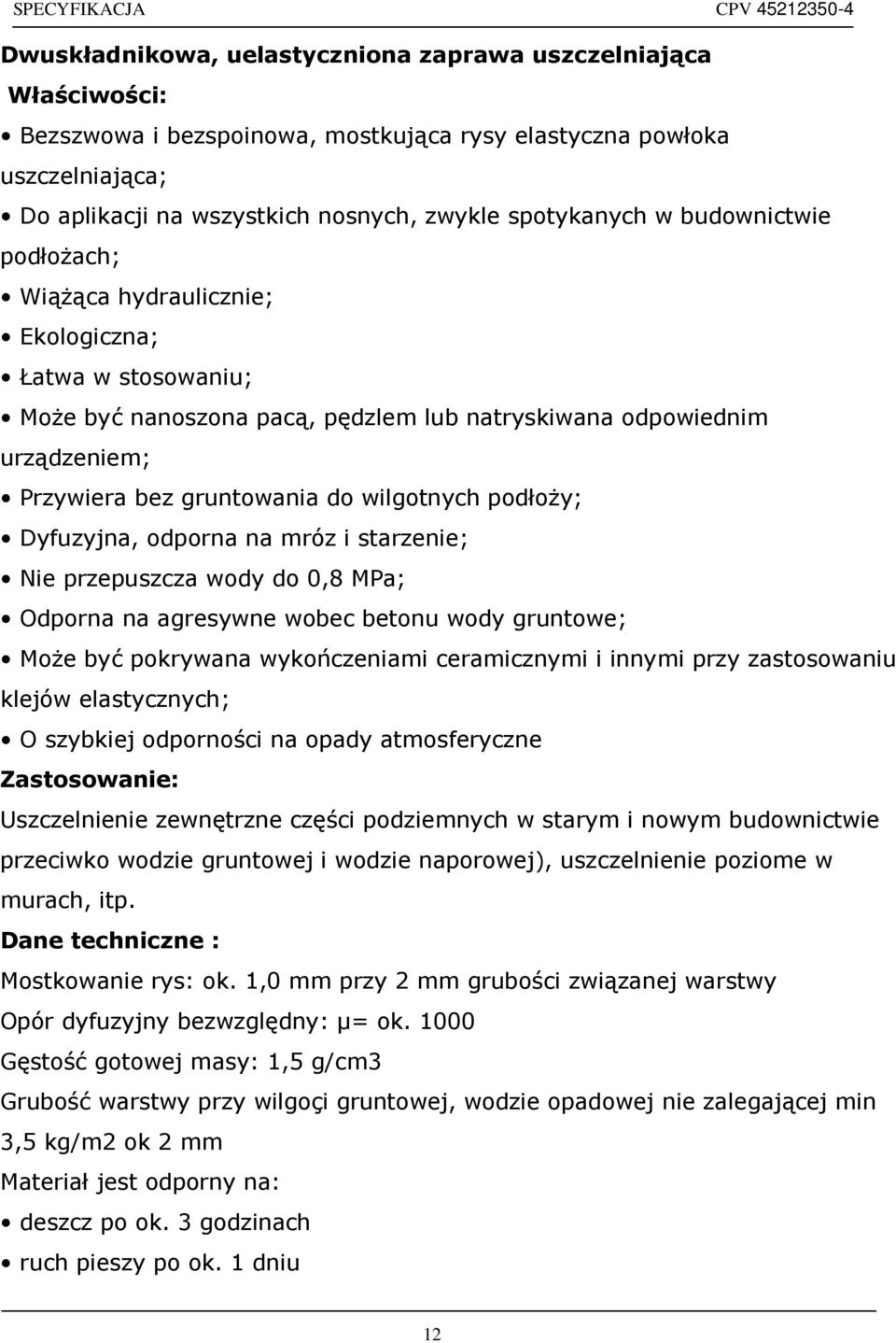 podłoży; Dyfuzyjna, odporna na mróz i starzenie; Nie przepuszcza wody do 0,8 MPa; Odporna na agresywne wobec betonu wody gruntowe; Może być pokrywana wykończeniami ceramicznymi i innymi przy