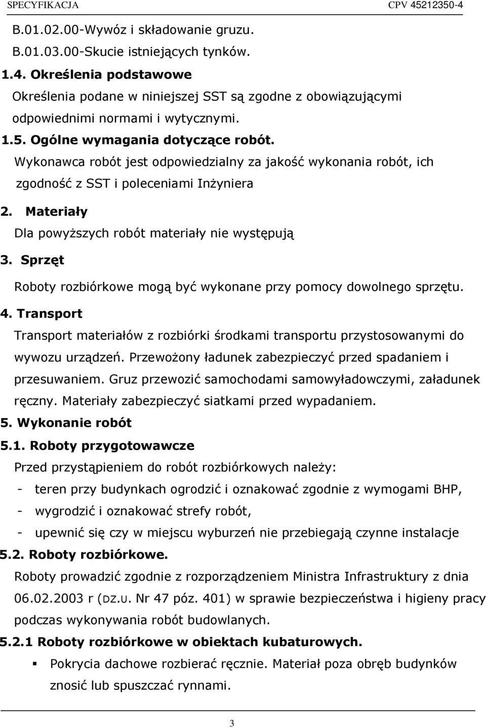 Materiały Dla powyższych robót materiały nie występują 3. Sprzęt Roboty rozbiórkowe mogą być wykonane przy pomocy dowolnego sprzętu. 4.