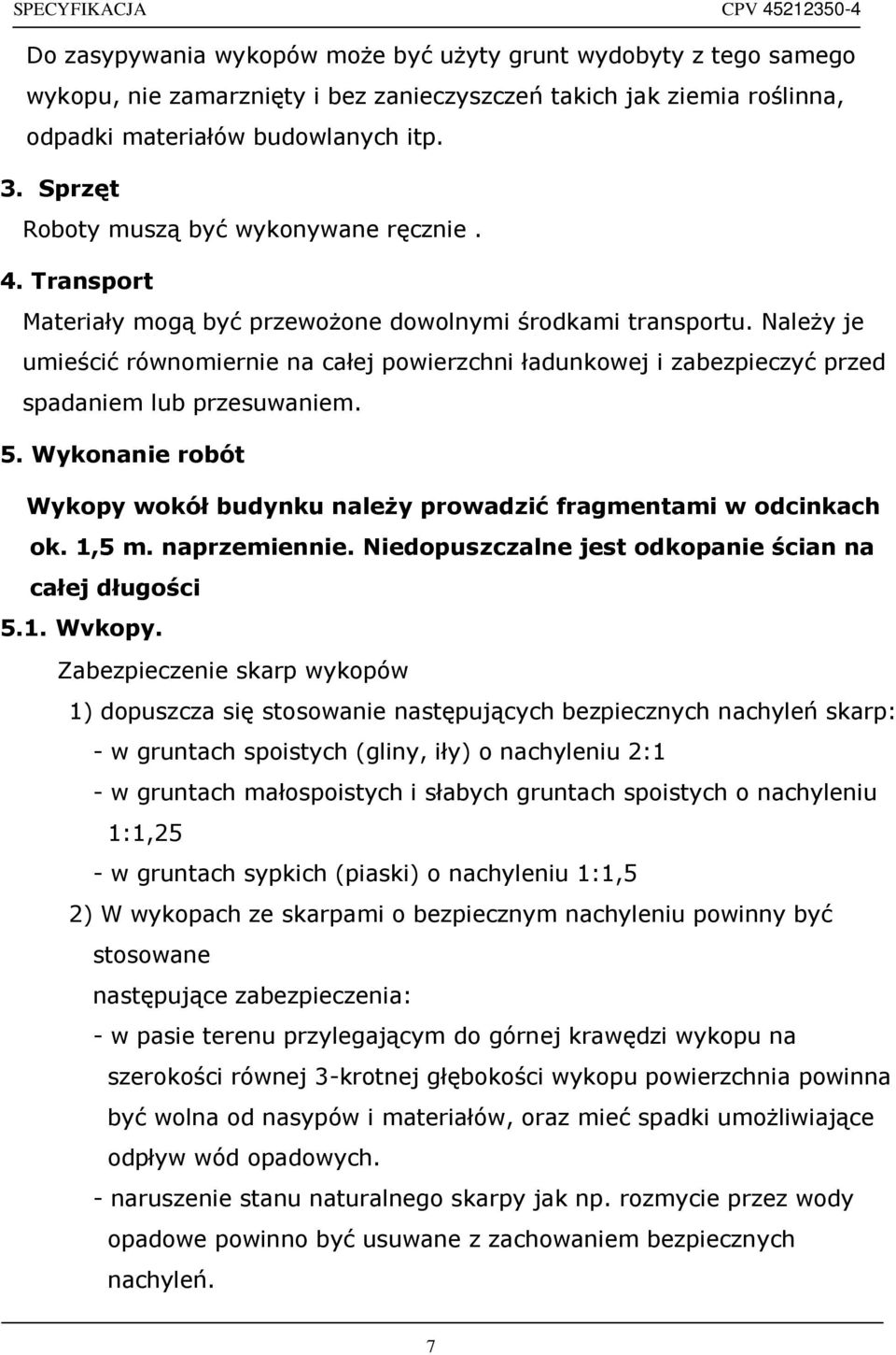 Należy je umieścić równomiernie na całej powierzchni ładunkowej i zabezpieczyć przed spadaniem lub przesuwaniem. 5. Wykonanie robót Wykopy wokół budynku należy prowadzić fragmentami w odcinkach ok.