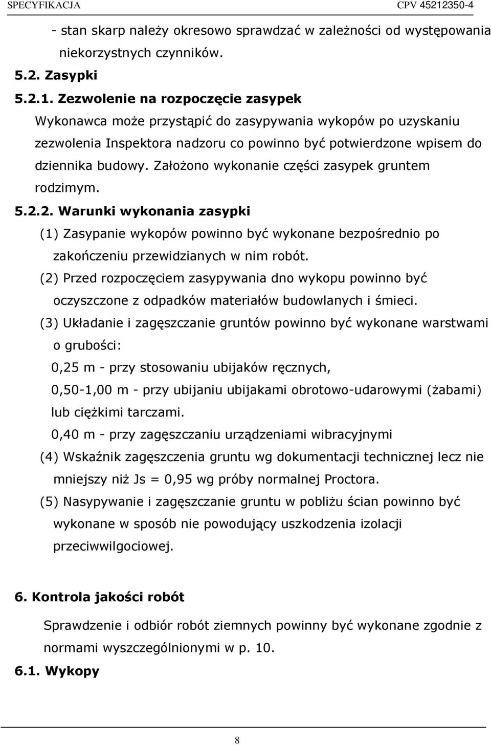 Założono wykonanie części zasypek gruntem rodzimym. 5.2.2. Warunki wykonania zasypki (1) Zasypanie wykopów powinno być wykonane bezpośrednio po zakończeniu przewidzianych w nim robót.