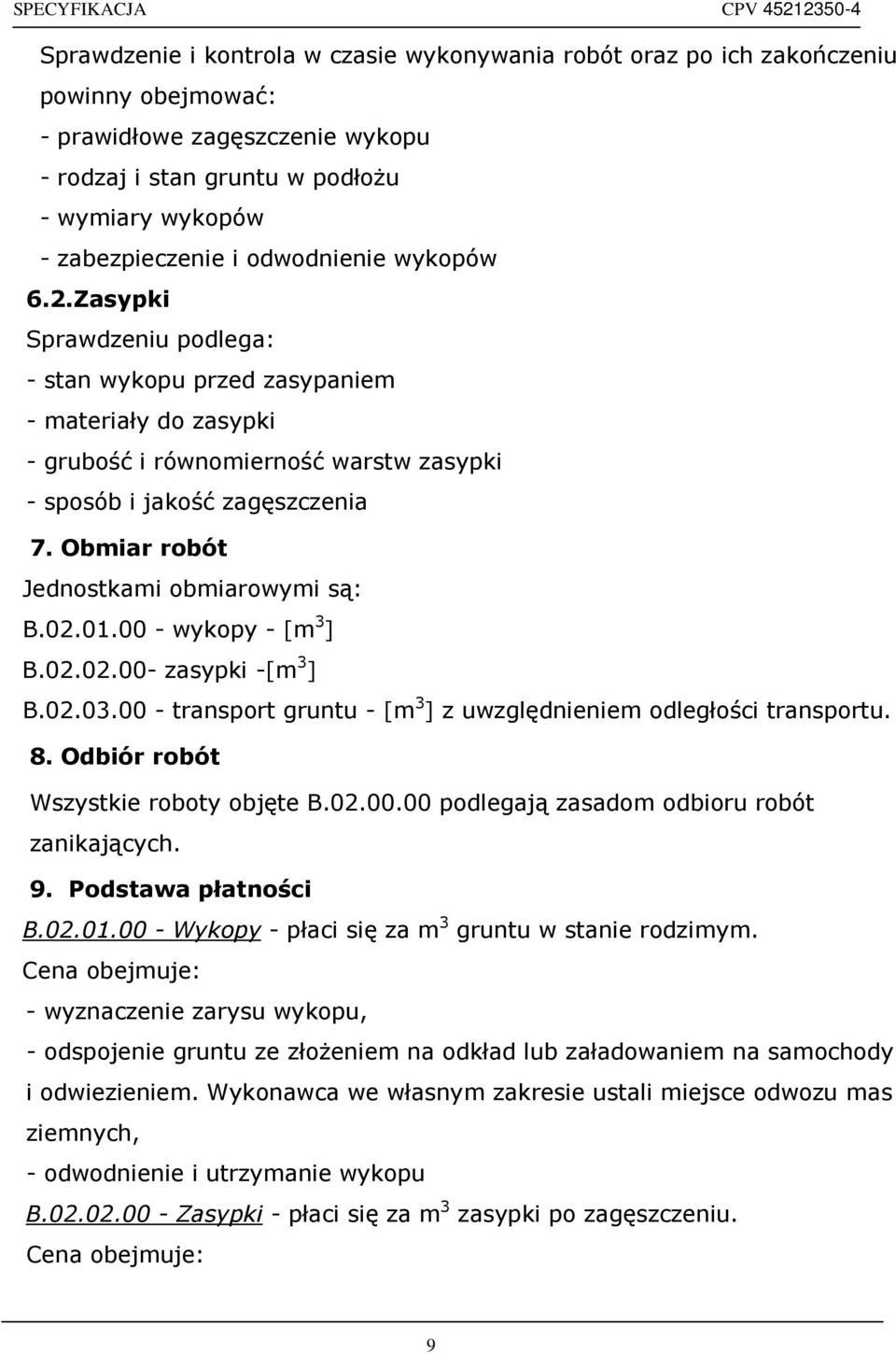 Obmiar robót Jednostkami obmiarowymi są: B.02.01.00 - wykopy - [m 3 ] B.02.02.00- zasypki -[m 3 ] B.02.03.00 - transport gruntu - [m 3 ] z uwzględnieniem odległości transportu. 8.