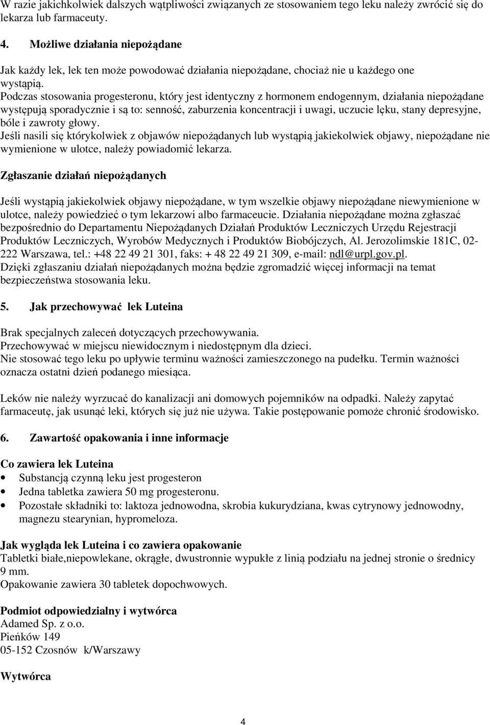 Podczas stosowania progesteronu, który jest identyczny z hormonem endogennym, działania niepożądane występują sporadycznie i są to: senność, zaburzenia koncentracji i uwagi, uczucie lęku, stany