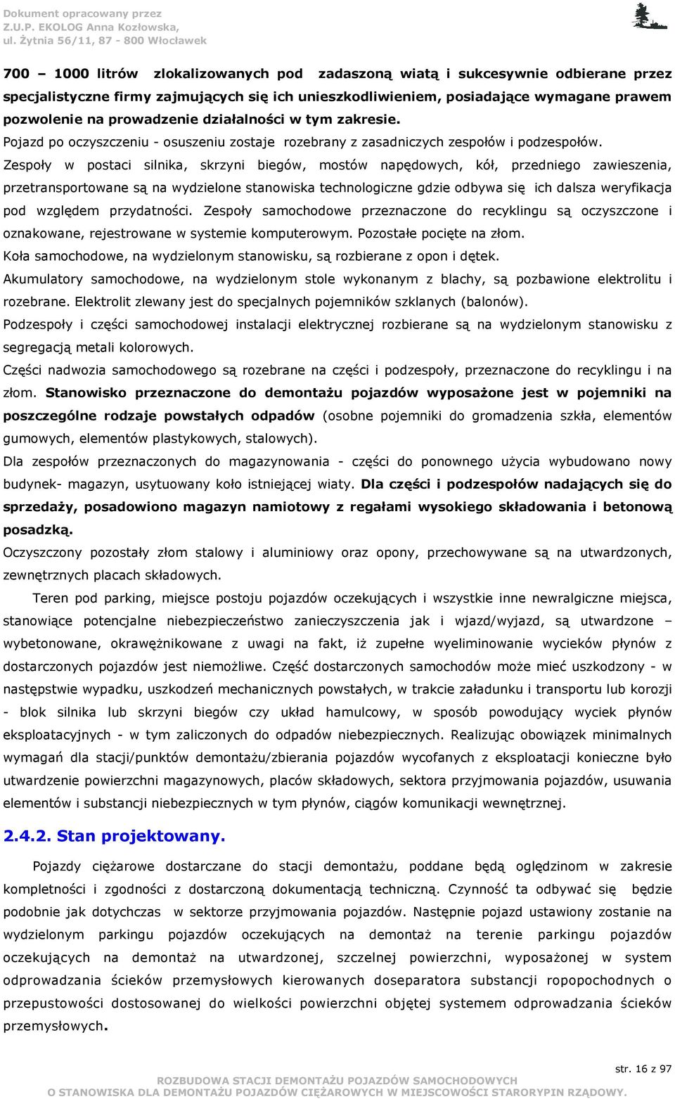 Zespoły w postaci silnika, skrzyni biegów, mostów napędowych, kół, przedniego zawieszenia, przetransportowane są na wydzielone stanowiska technologiczne gdzie odbywa się ich dalsza weryfikacja pod