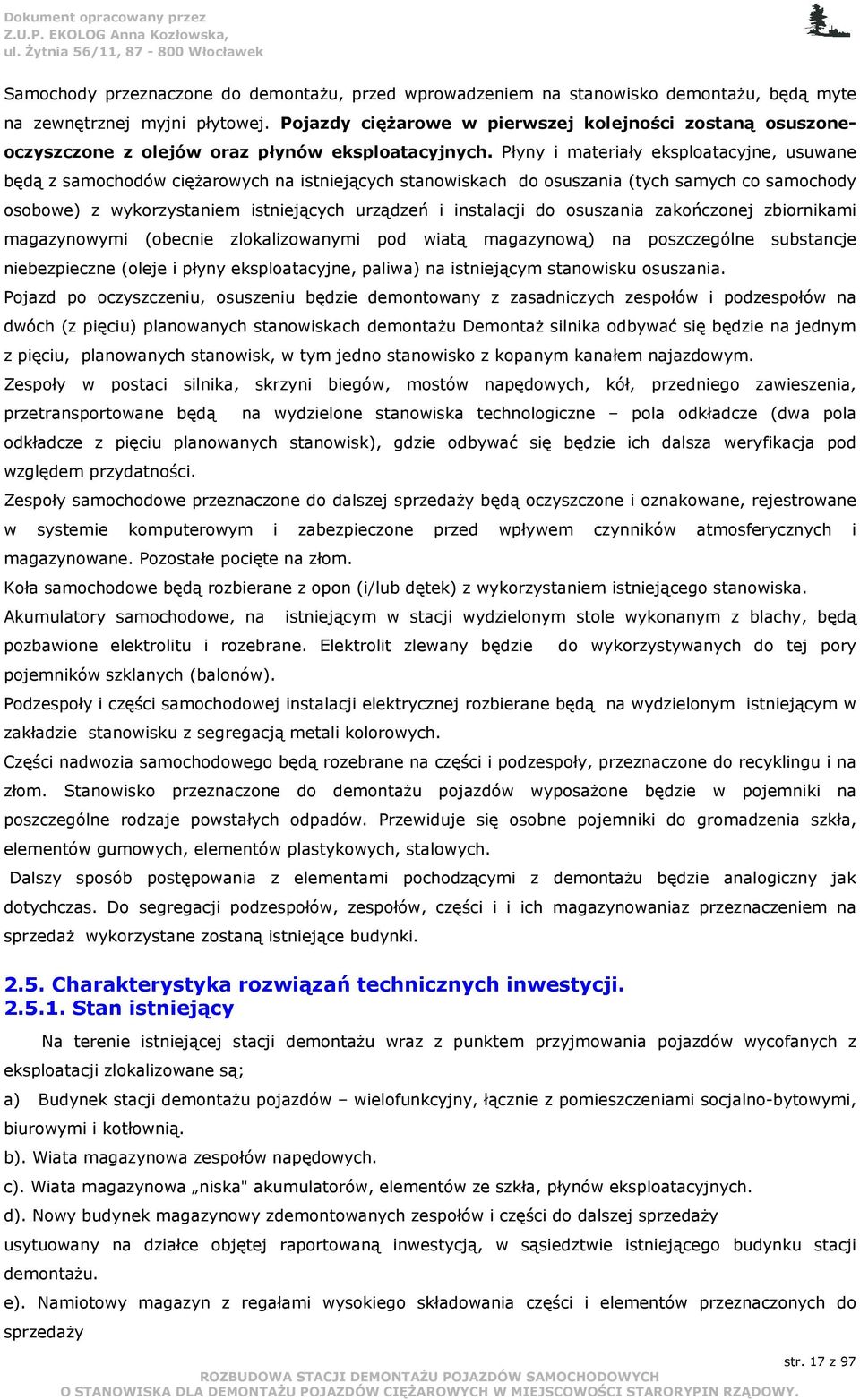 Płyny i materiały eksploatacyjne, usuwane będą z samochodów cięŝarowych na istniejących stanowiskach do osuszania (tych samych co samochody osobowe) z wykorzystaniem istniejących urządzeń i