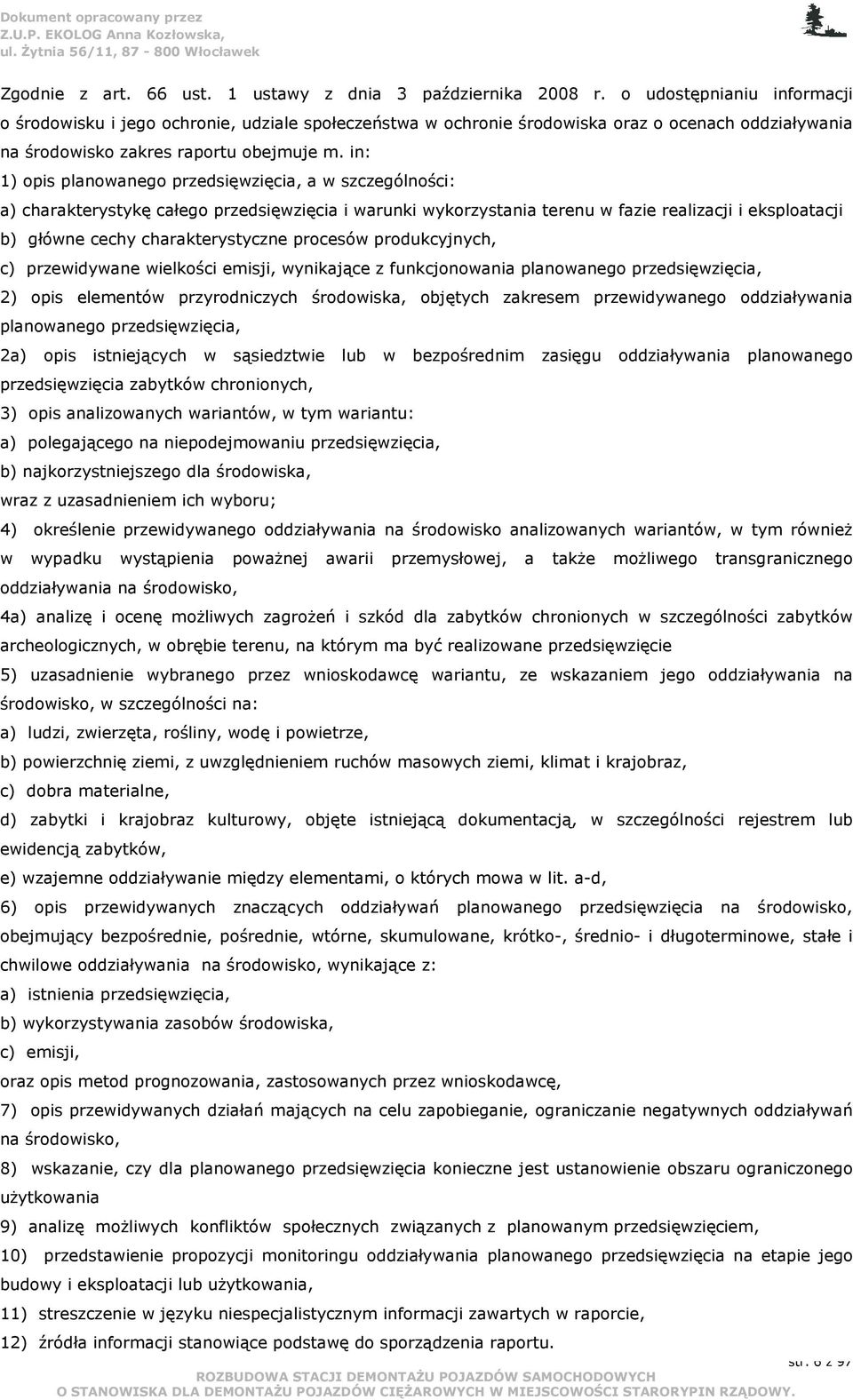 in: 1) opis planowanego przedsięwzięcia, a w szczególności: a) charakterystykę całego przedsięwzięcia i warunki wykorzystania terenu w fazie realizacji i eksploatacji b) główne cechy