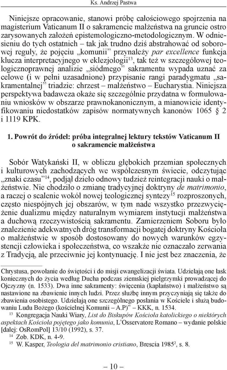 W odniesieniu do tych ostatnich tak jak trudno dziś abstrahować od soborowej reguły, że pojęciu komunii przynależy par excellence funkcja klucza interpretacyjnego w eklezjologii 13, tak też w