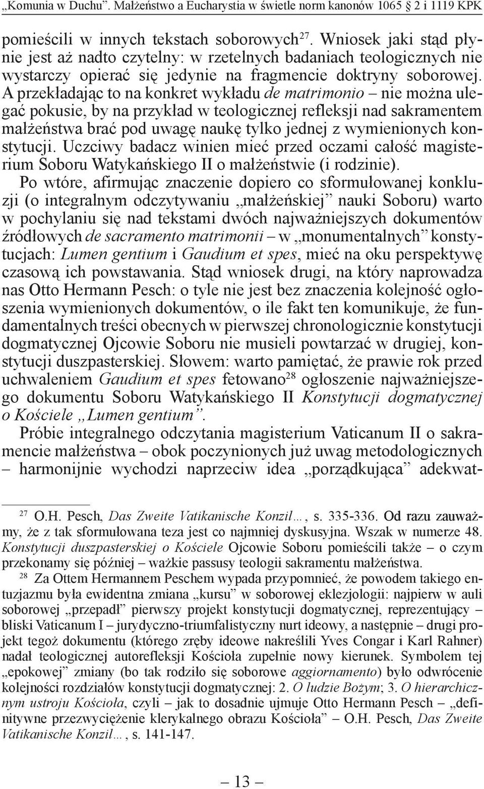 A przekładając to na konkret wykładu de matrimonio nie można ulegać pokusie, by na przykład w teologicznej refleksji nad sakramentem małżeństwa brać pod uwagę naukę tylko jednej z wymienionych