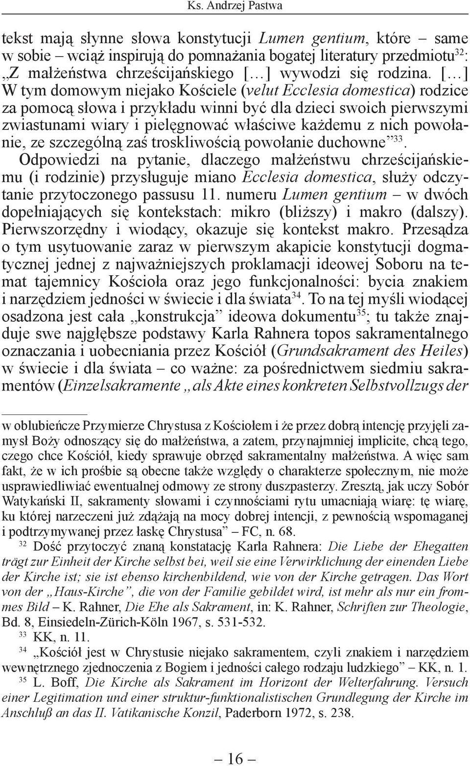 [ ] W tym domowym niejako Kościele (velut Ecclesia domestica) rodzice za pomocą słowa i przykładu winni być dla dzieci swoich pierwszymi zwiastunami wiary i pielęgnować właściwe każdemu z nich