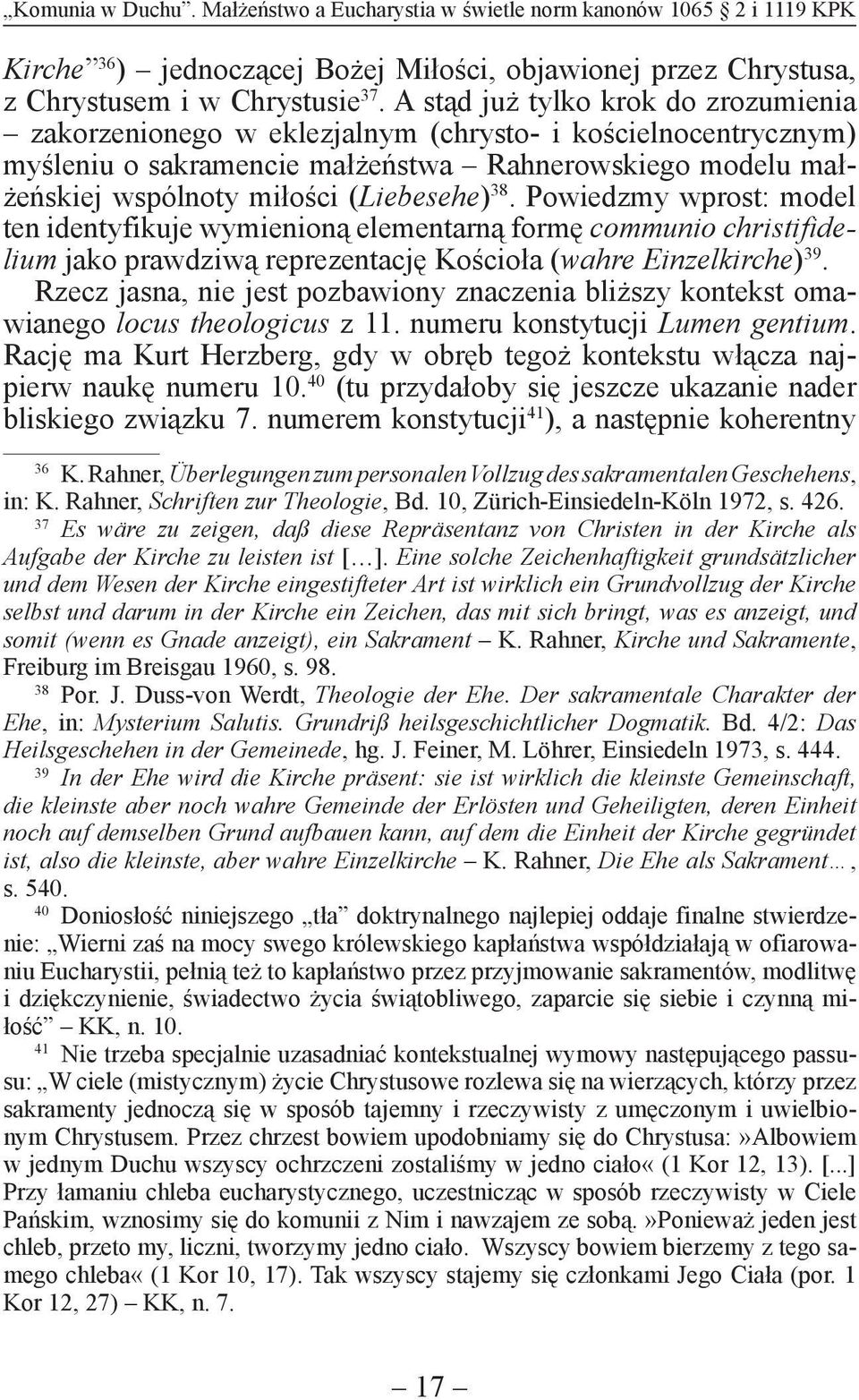 38. Powiedzmy wprost: model ten identyfikuje wymienioną elementarną formę communio christifidelium jako prawdziwą reprezentację Kościoła (wahre Einzelkirche) 39.
