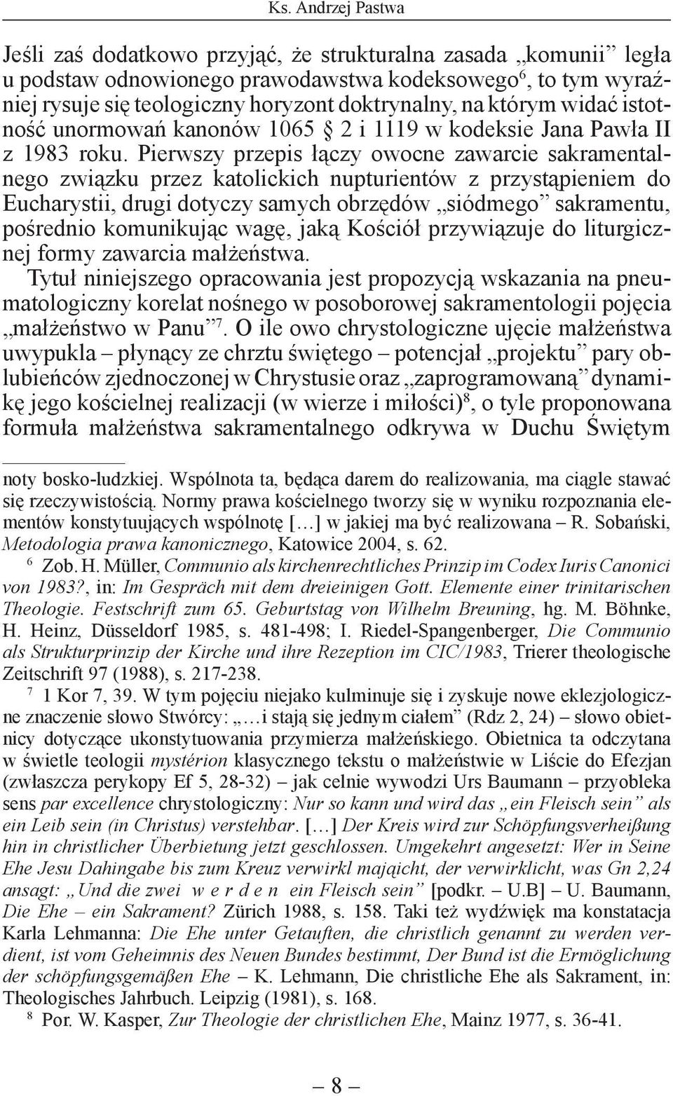 Pierwszy przepis łączy owocne zawarcie sakramentalnego związku przez katolickich nupturientów z przystąpieniem do Eucharystii, drugi dotyczy samych obrzędów siódmego sakramentu, pośrednio komunikując