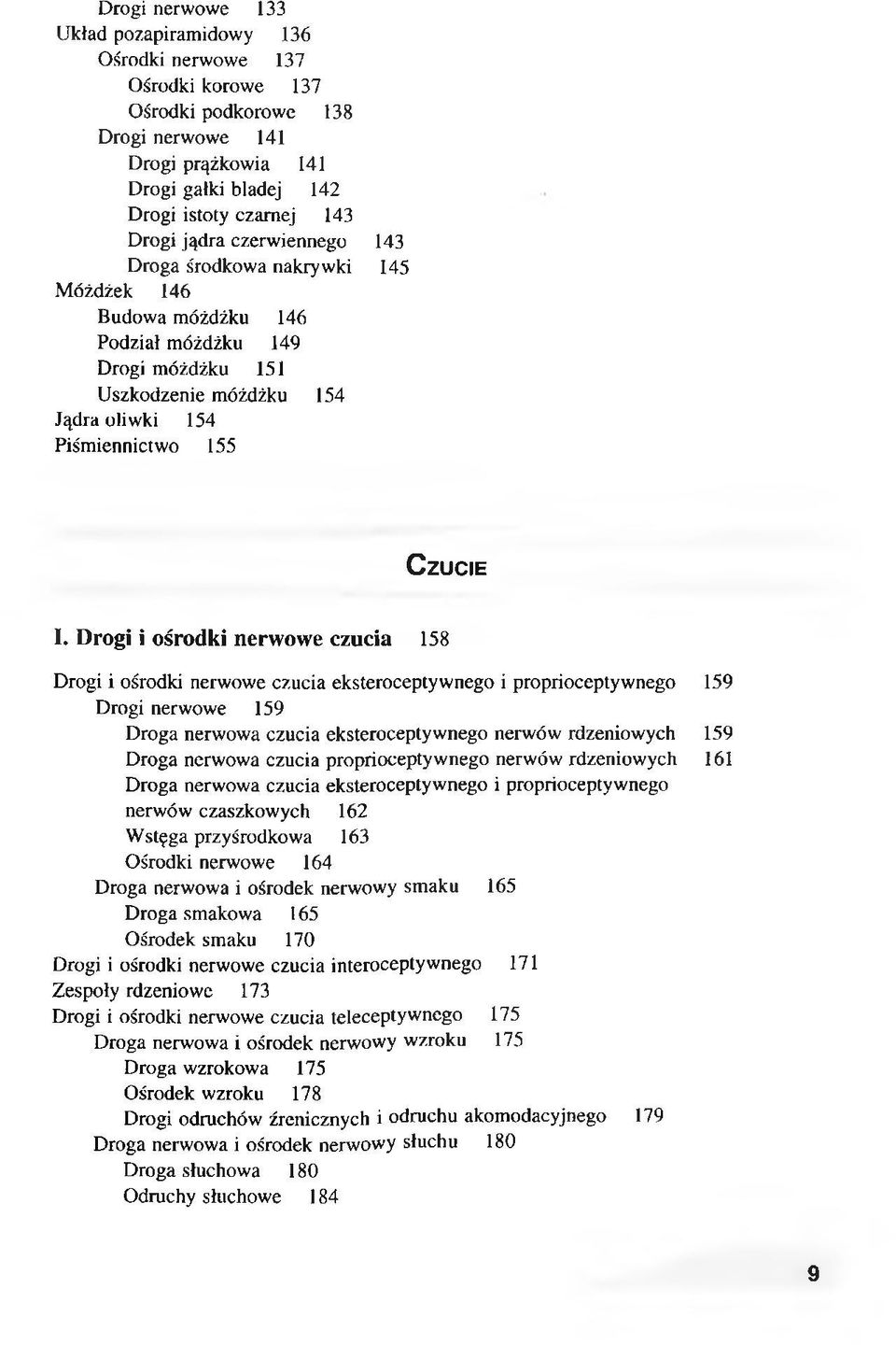 Drogi i ośrodki nerwowe czucia 158 Drogi i ośrodki nerwowe czucia eksteroceptywnego i proprioceptywnego 159 Drogi nerwowe 159 Droga nerwowa czucia eksteroceptywnego nerwów rdzeniowych 159 Droga