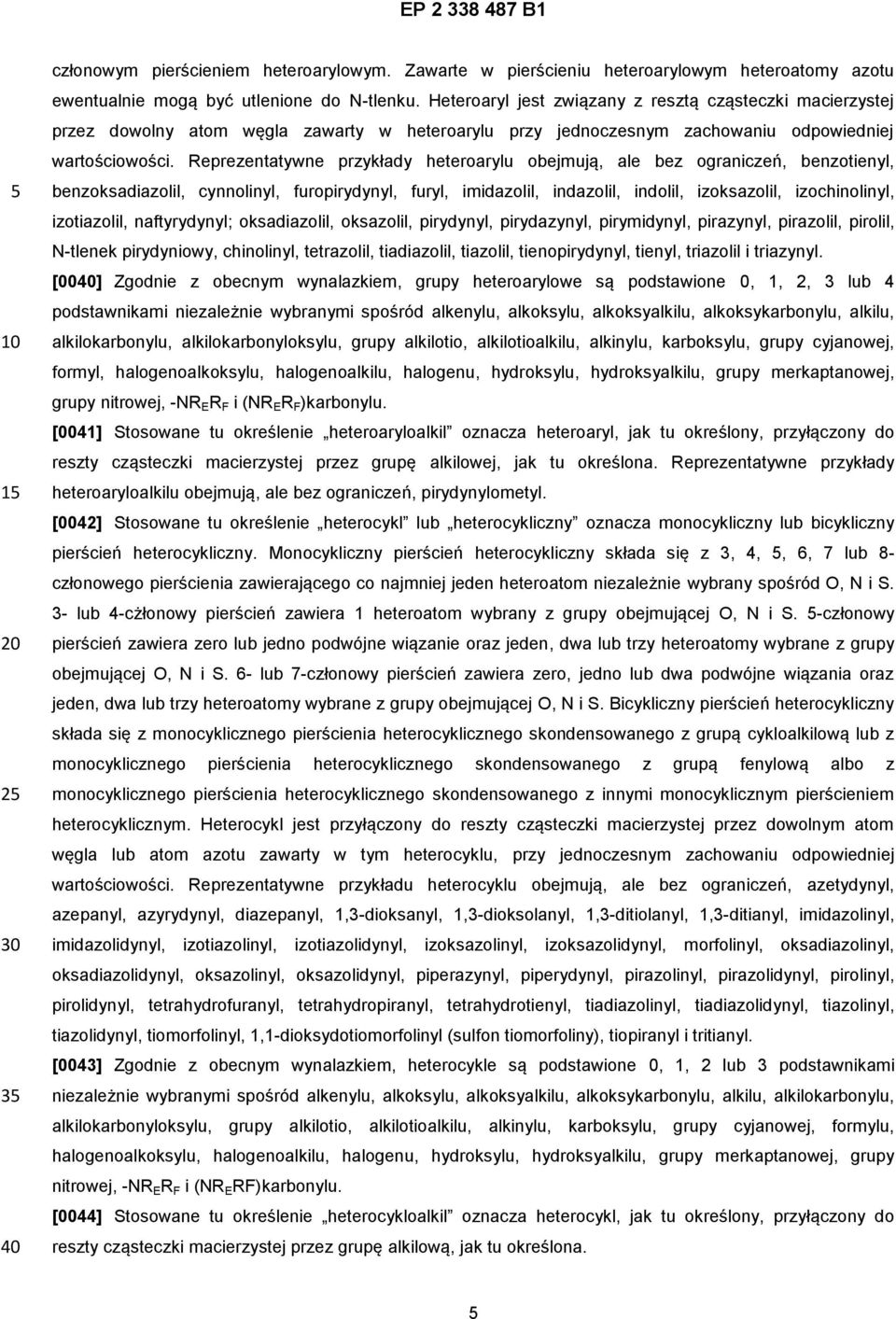 Reprezentatywne przykłady heteroarylu obejmują, ale bez ograniczeń, benzotienyl, benzoksadiazolil, cynnolinyl, furopirydynyl, furyl, imidazolil, indazolil, indolil, izoksazolil, izochinolinyl,