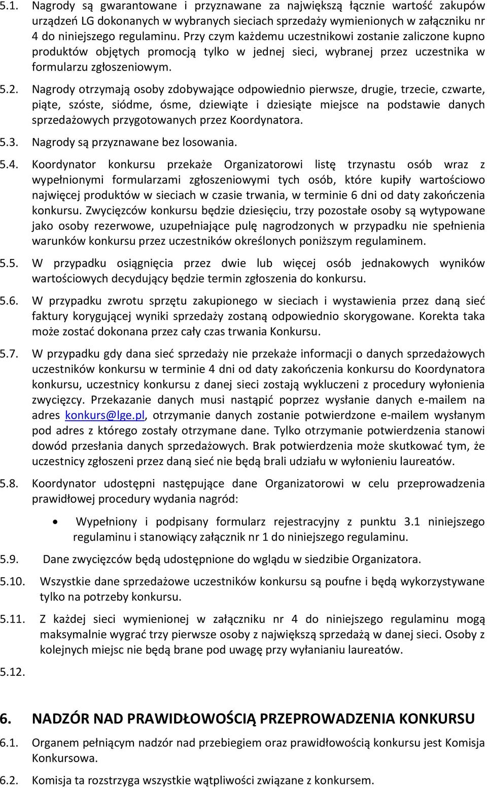 Nagrody otrzymają osoby zdobywające odpowiednio pierwsze, drugie, trzecie, czwarte, piąte, szóste, siódme, ósme, dziewiąte i dziesiąte miejsce na podstawie danych sprzedażowych przygotowanych przez