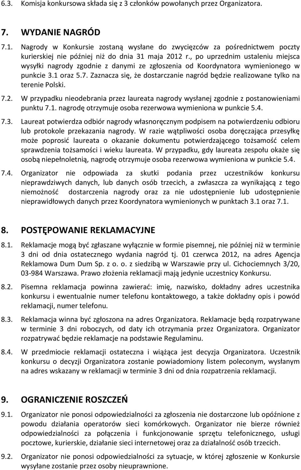 , po uprzednim ustaleniu miejsca wysyłki nagrody zgodnie z danymi ze zgłoszenia od Koordynatora wymienionego w punkcie 3.1 oraz 5.7.