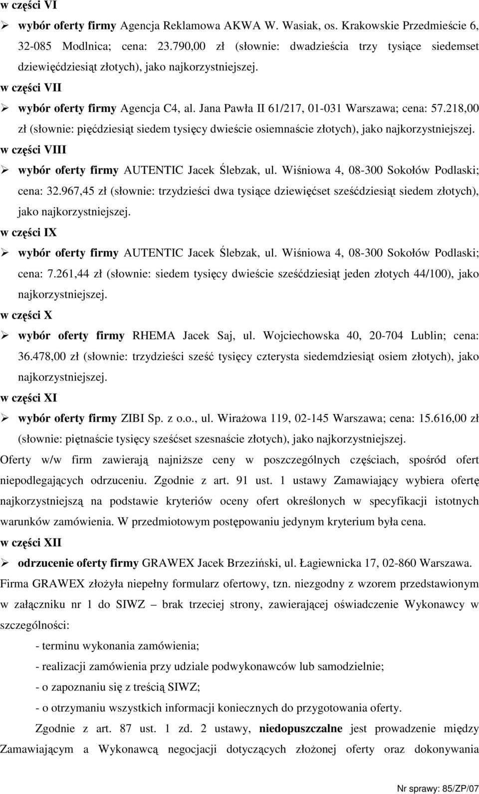 218,00 zł (słownie: pięćdziesiąt siedem tysięcy dwieście osiemnaście złotych), jako w części VIII wybór oferty firmy,, 08-00 Sokołów Podlaski; cena: 2.