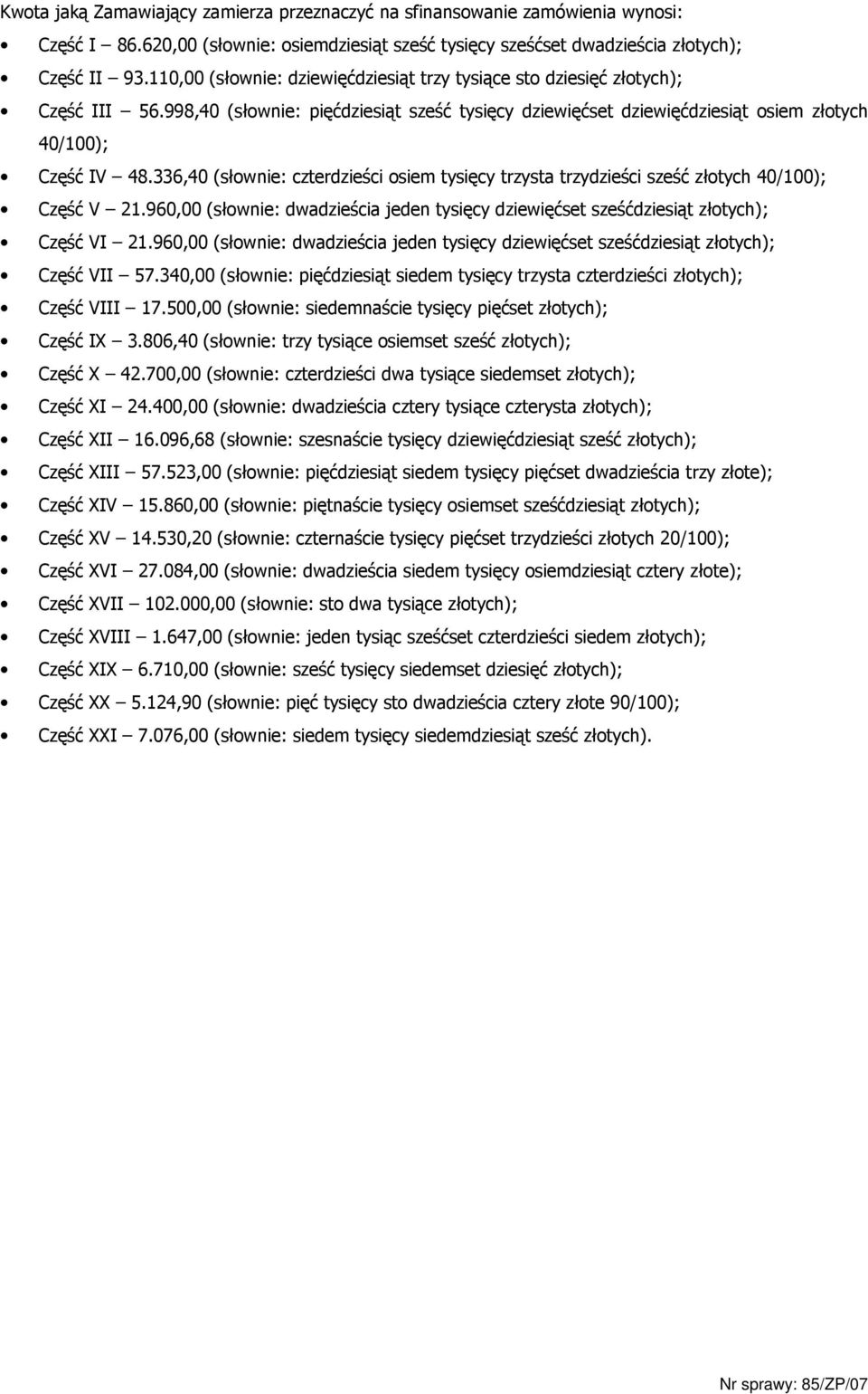 6,40 (słownie: czterdzieści osiem tysięcy trzysta trzydzieści sześć złotych 40/100); Część V 21.60,00 (słownie: dwadzieścia jeden tysięcy dziewięćset sześćdziesiąt złotych); Część VI 21.