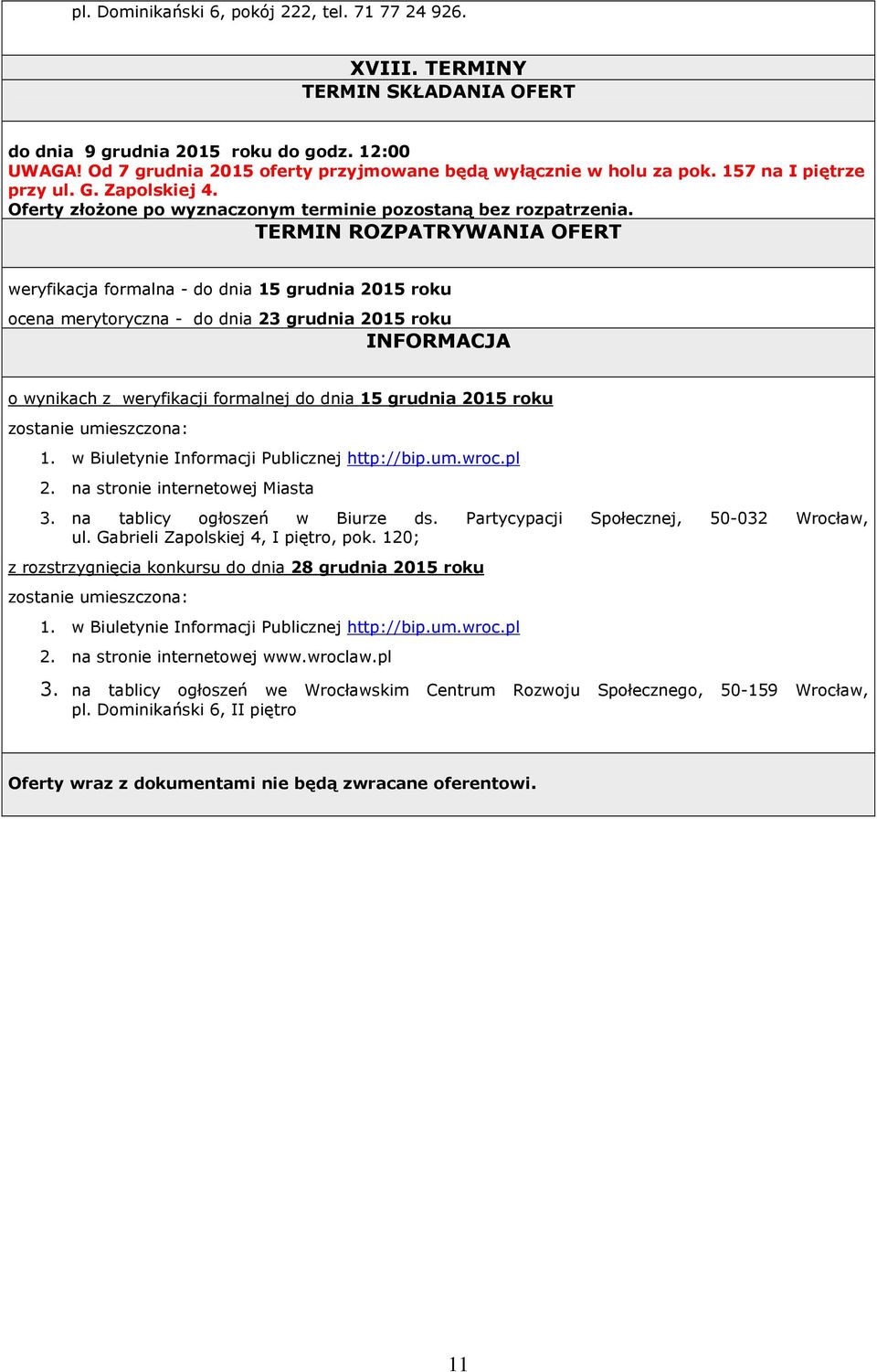 TERMIN ROZPATRYWANIA OFERT weryfikacja formalna - do dnia 15 grudnia 2015 roku ocena merytoryczna - do dnia 23 grudnia 2015 roku INFORMACJA o wynikach z weryfikacji formalnej do dnia 15 grudnia 2015