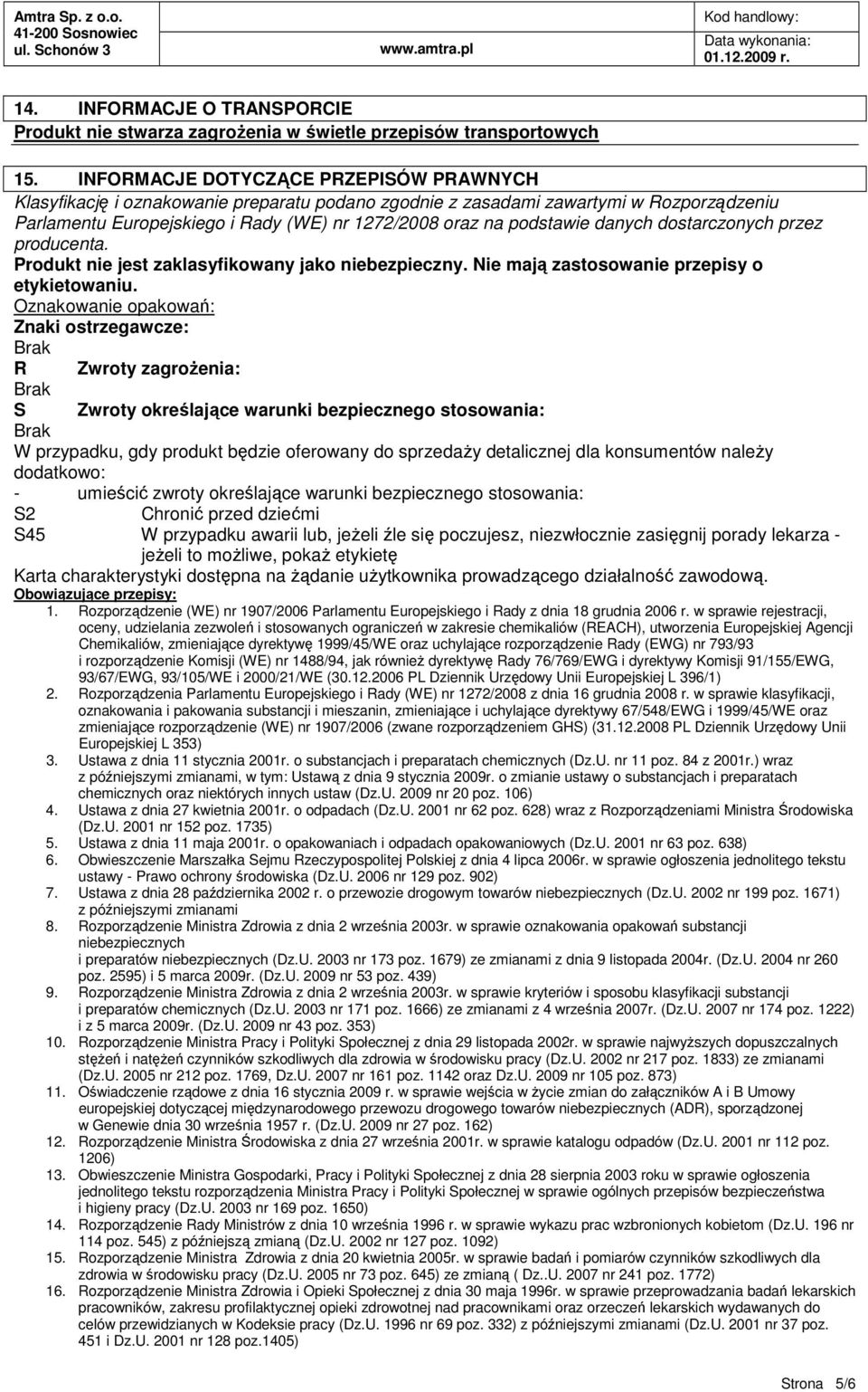 danych dostarczonych przez producenta. Produkt nie jest zaklasyfikowany jako niebezpieczny. Nie mają zastosowanie przepisy o etykietowaniu.