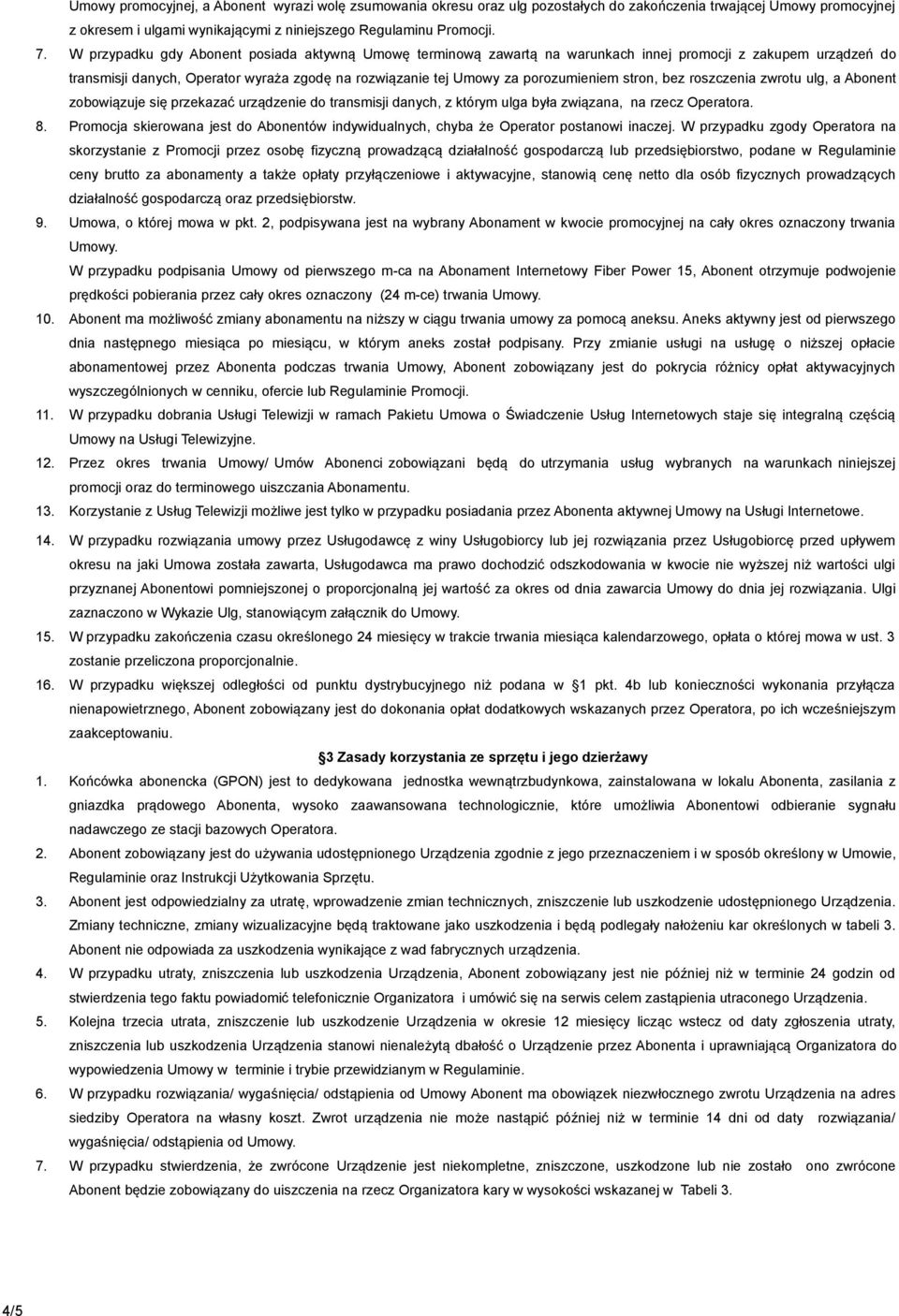 bez roszczenia zwrotu ulg, a Abonent zobowiązuje się przekazać urządzenie do transmisji danych, z którym ulga była związana, na rzecz Operatora. 8.