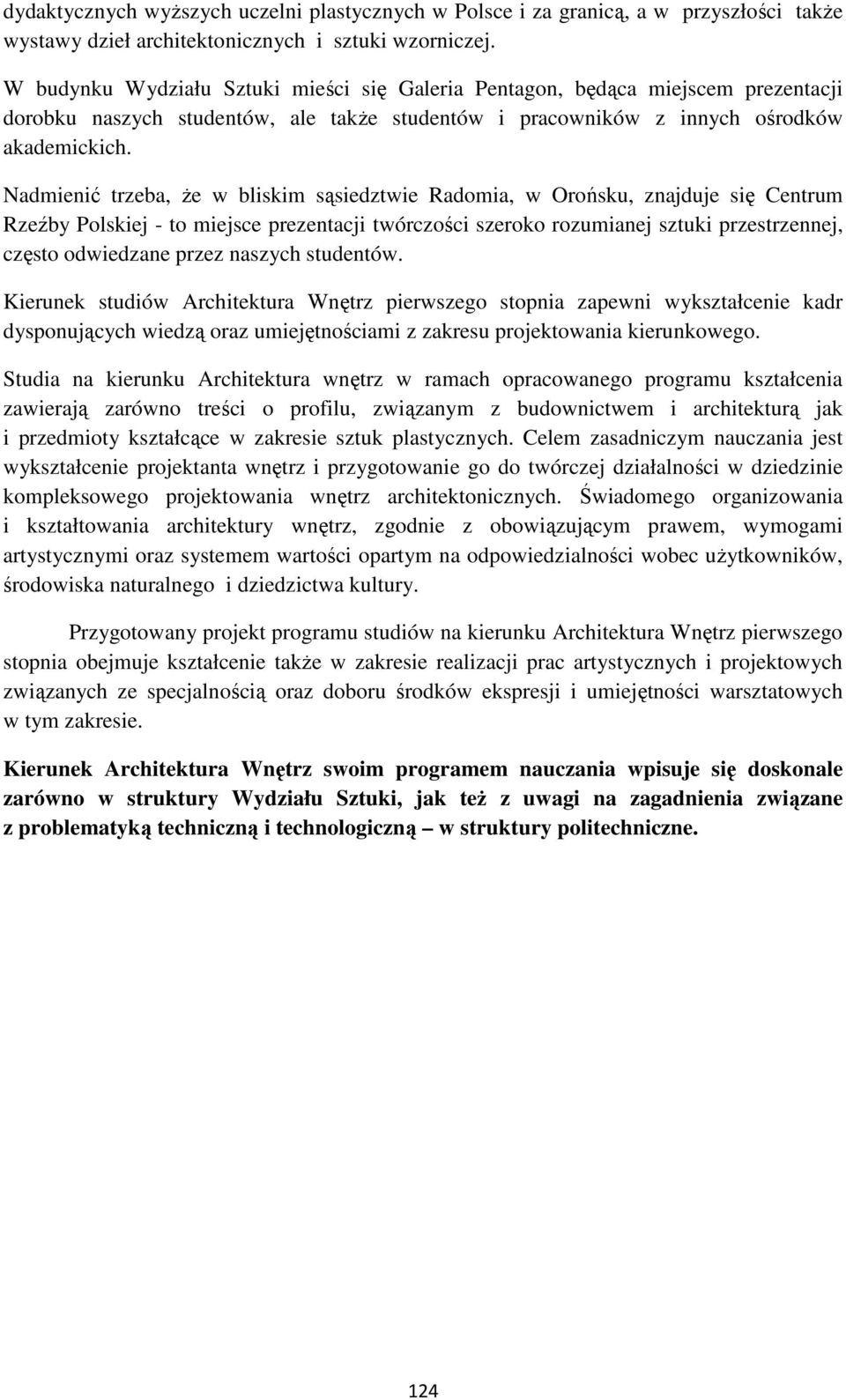 Nadmienić trzeba, że w bliskim sąsiedztwie Radomia, w Orońsku, znajduje się Centrum Rzeźby Polskiej - to miejsce prezentacji twórczości szeroko rozumianej sztuki przestrzennej, często odwiedzane