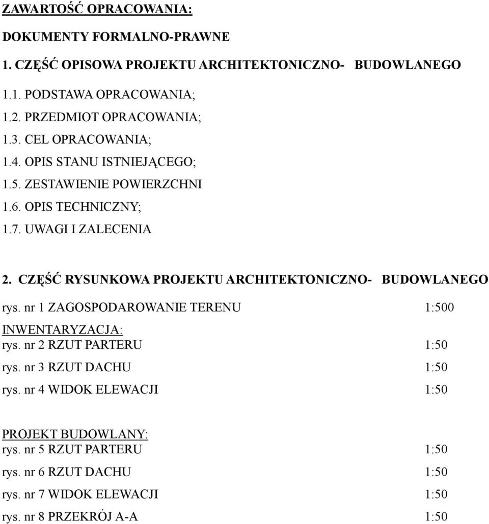 CZĘŚĆ RYSUNKOWA PROJEKTU ARCHITEKTONICZNO- BUDOWLANEGO rys. nr 1 ZAGOSPODAROWANIE TERENU 1:500 INWENTARYZACJA: rys. nr 2 RZUT PARTERU 1:50 rys.