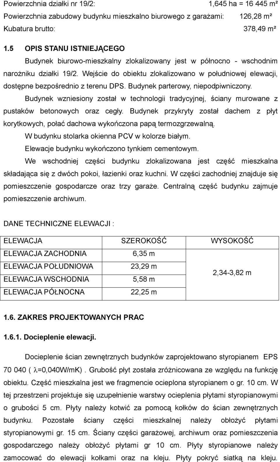 Wejście do obiektu zlokalizowano w południowej elewacji, dostępne bezpośrednio z terenu DPS. Budynek parterowy, niepodpiwniczony.