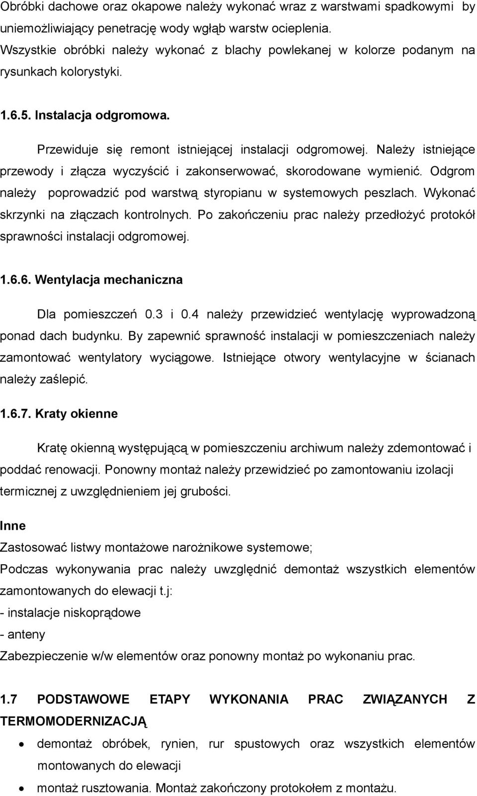 NaleŜy istniejące przewody i złącza wyczyścić i zakonserwować, skorodowane wymienić. Odgrom naleŝy poprowadzić pod warstwą styropianu w systemowych peszlach. Wykonać skrzynki na złączach kontrolnych.