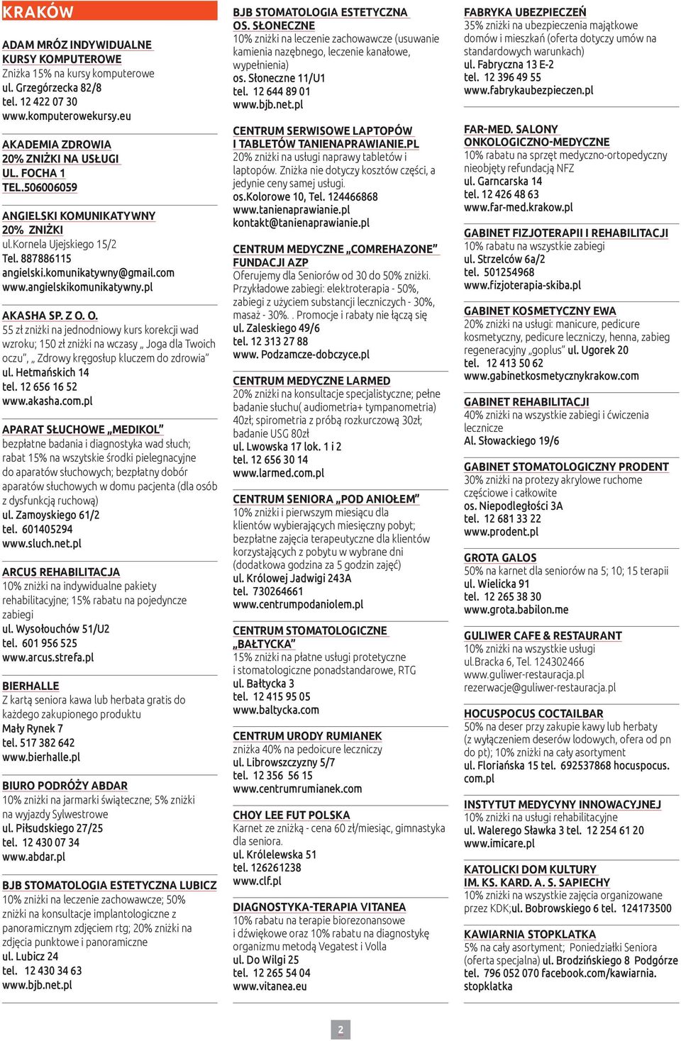 O. 55 zł zniżki na jednodniowy kurs korekcji wad wzroku; 150 zł zniżki na wczasy Joga dla Twoich oczu, Zdrowy kręgosłup kluczem do zdrowia ul. Hetmańskich 14 tel. 12 656 16 52 www.akasha.com.