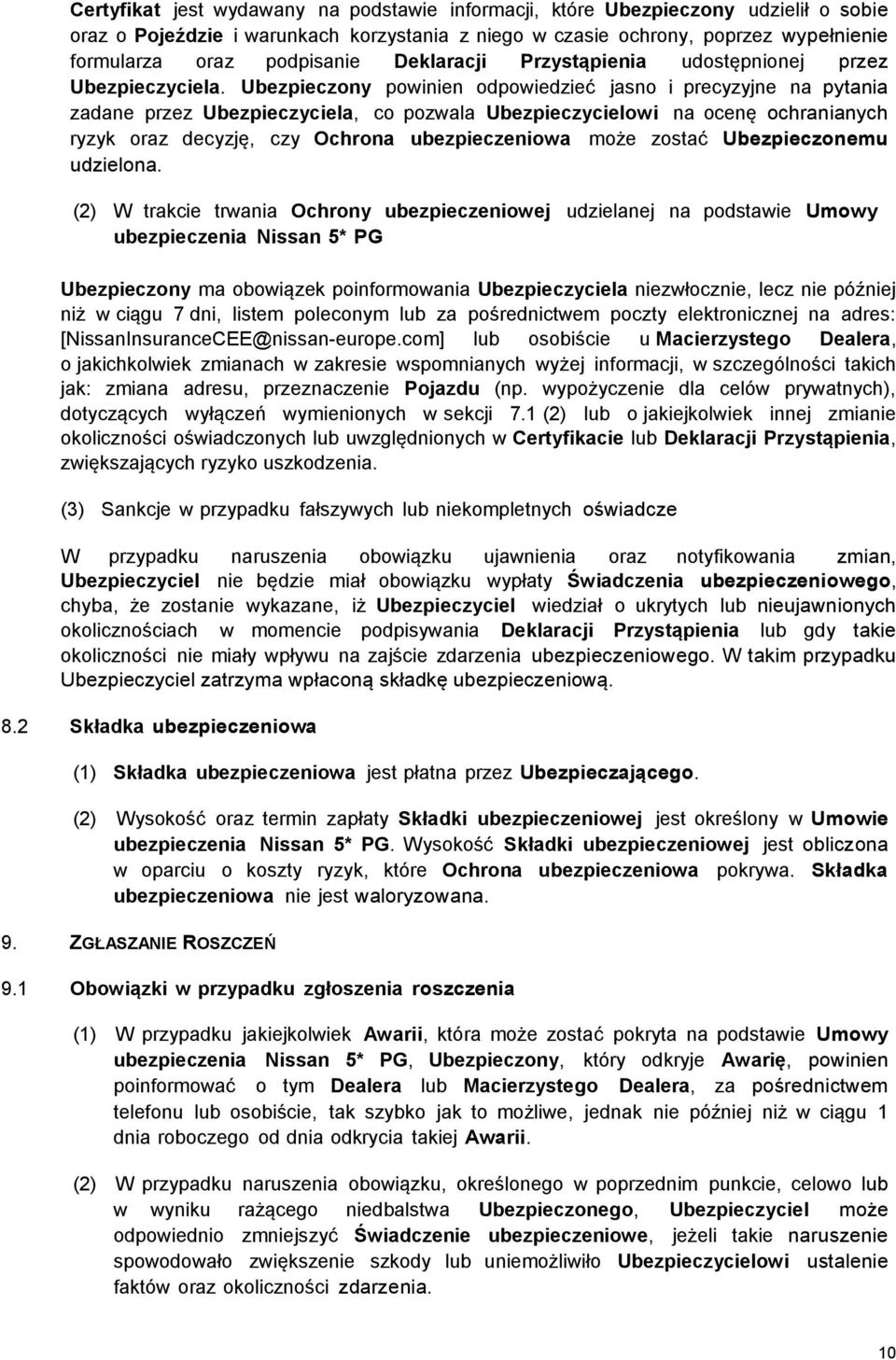 Ubezpieczony powinien odpowiedzieć jasno i precyzyjne na pytania zadane przez Ubezpieczyciela, co pozwala Ubezpieczycielowi na ocenę ochranianych ryzyk oraz decyzję, czy Ochrona ubezpieczeniowa może