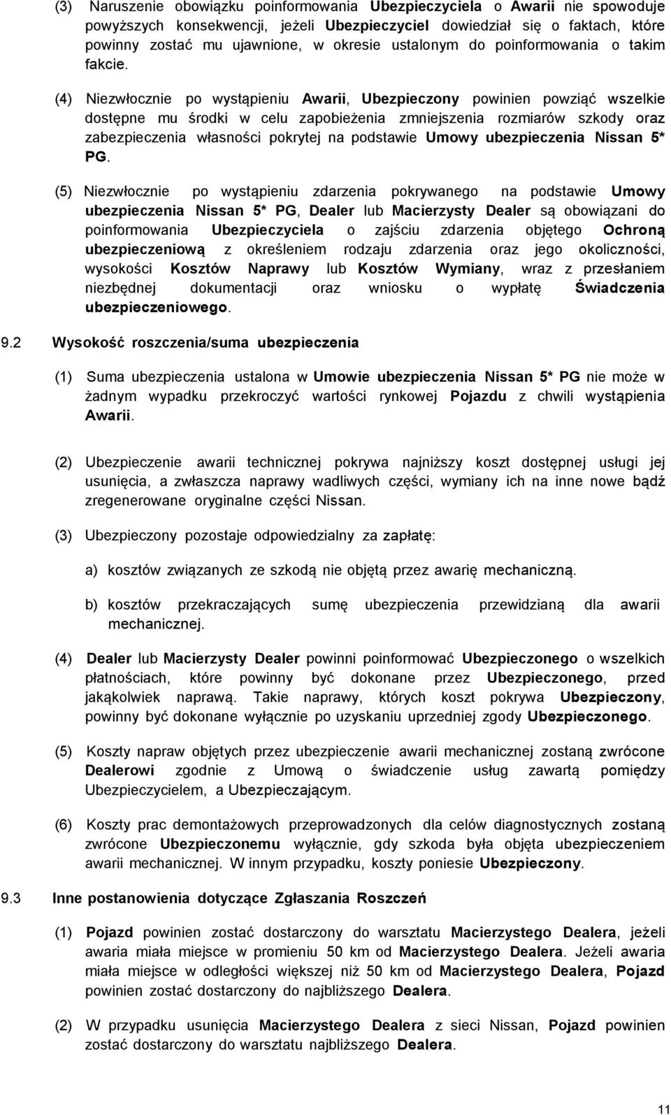 (4) Niezwłocznie po wystąpieniu Awarii, Ubezpieczony powinien powziąć wszelkie dostępne mu środki w celu zapobieżenia zmniejszenia rozmiarów szkody oraz zabezpieczenia własności pokrytej na podstawie