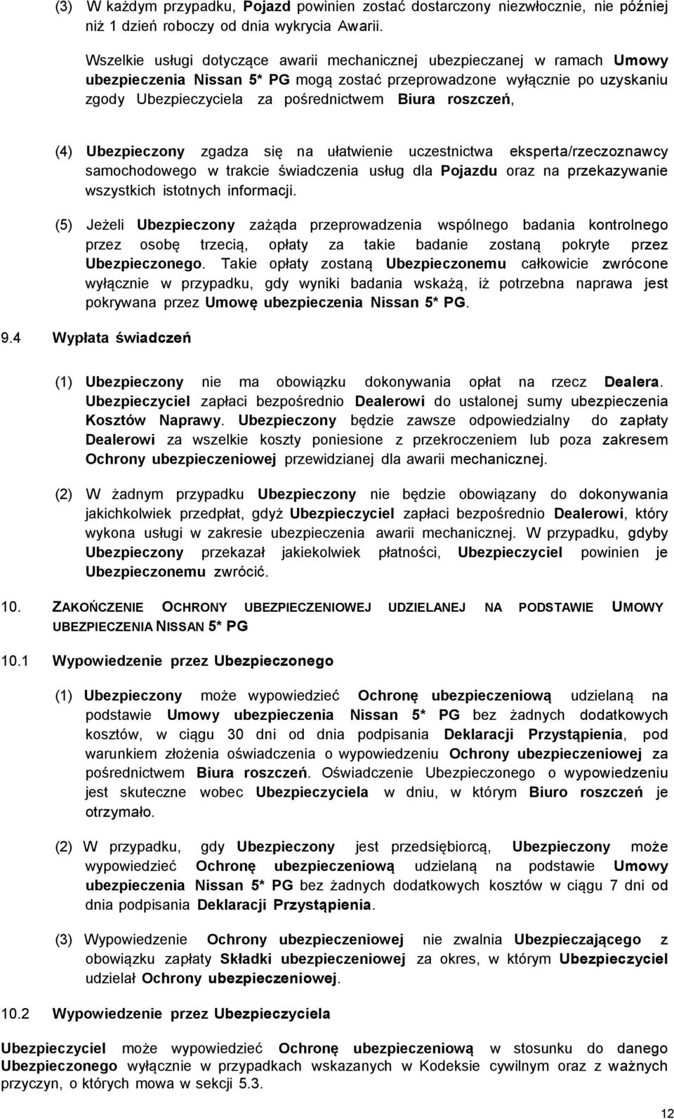 roszczeń, (4) Ubezpieczony zgadza się na ułatwienie uczestnictwa eksperta/rzeczoznawcy samochodowego w trakcie świadczenia usług dla Pojazdu oraz na przekazywanie wszystkich istotnych informacji.